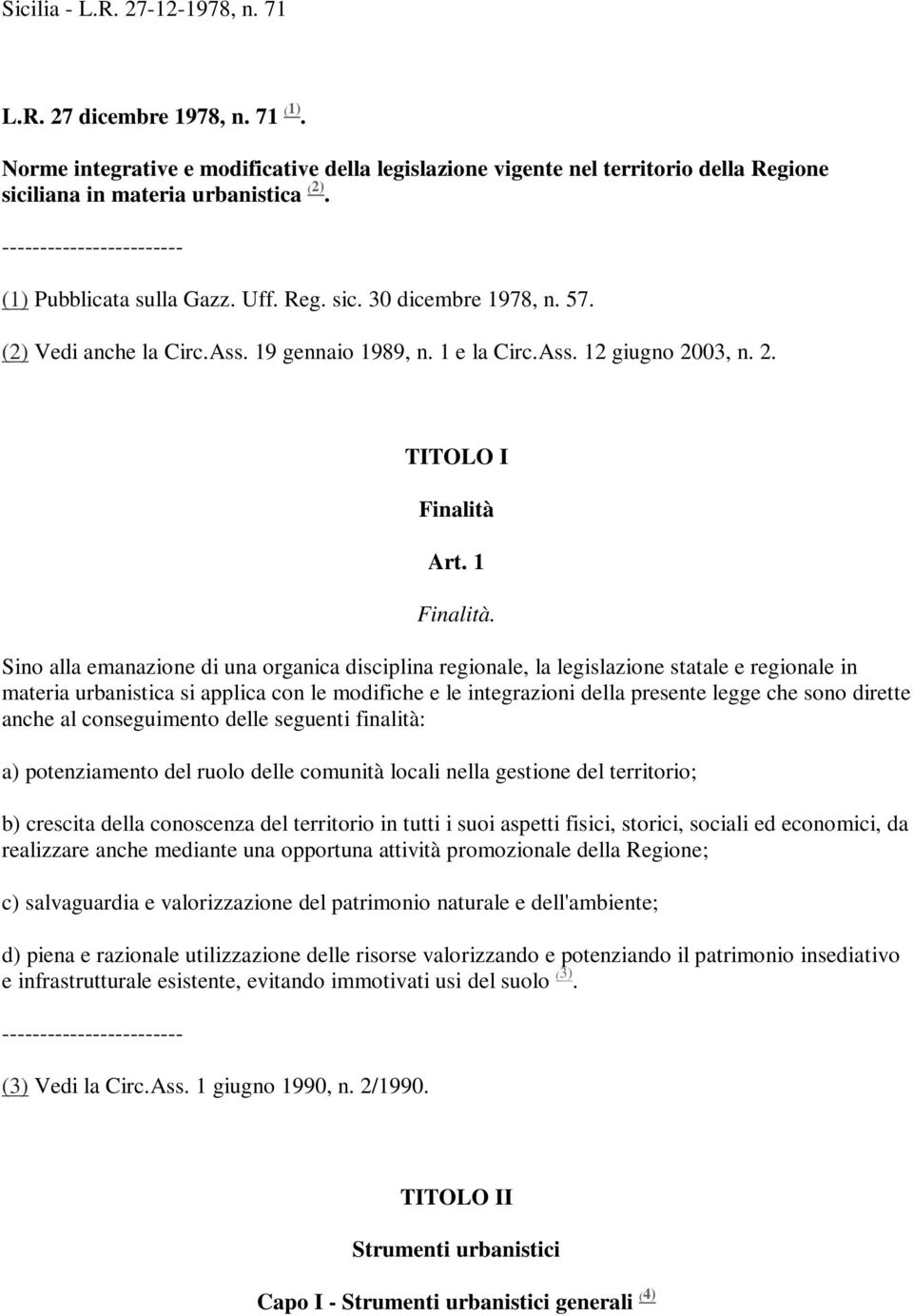 Sino alla emanazione di una organica disciplina regionale, la legislazione statale e regionale in materia urbanistica si applica con le modifiche e le integrazioni della presente legge che sono