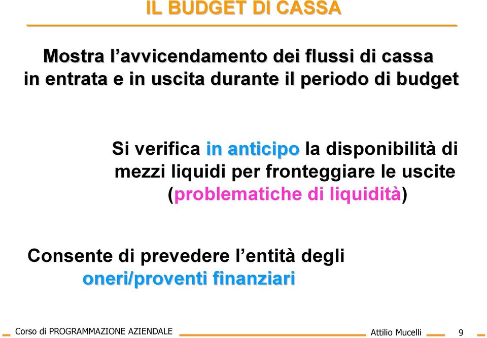 liquidi per fronteggiare le uscite (problematiche di liquidità) Consente di prevedere