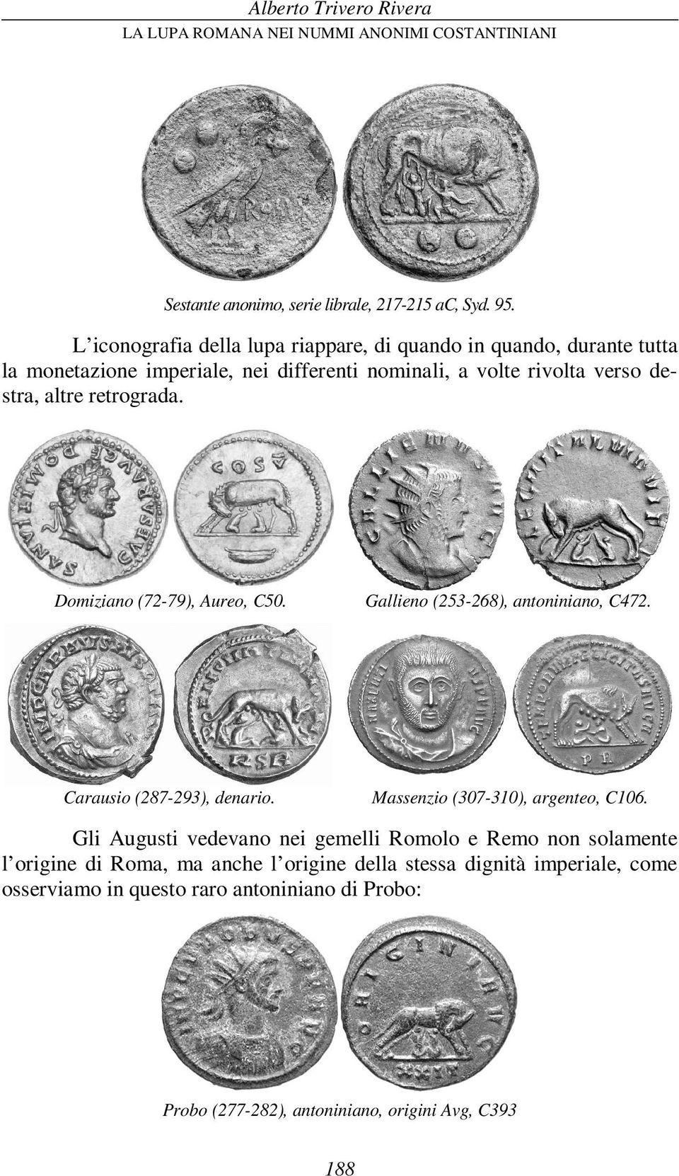 destra, altre retrograda. Domiziano (72-79), Aureo, C50. Gallieno (253-268), antoniniano, C472. Carausio (287-293), denario.