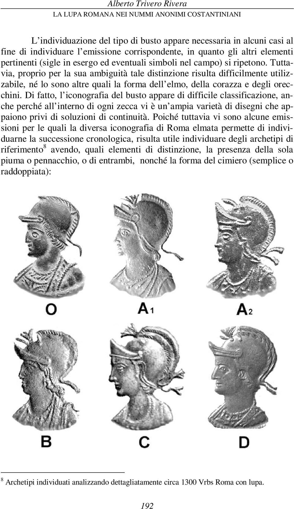 Di fatto, l iconografia del busto appare di difficile classificazione, anche perché all interno di ogni zecca vi è un ampia varietà di disegni che appaiono privi di soluzioni di continuità.