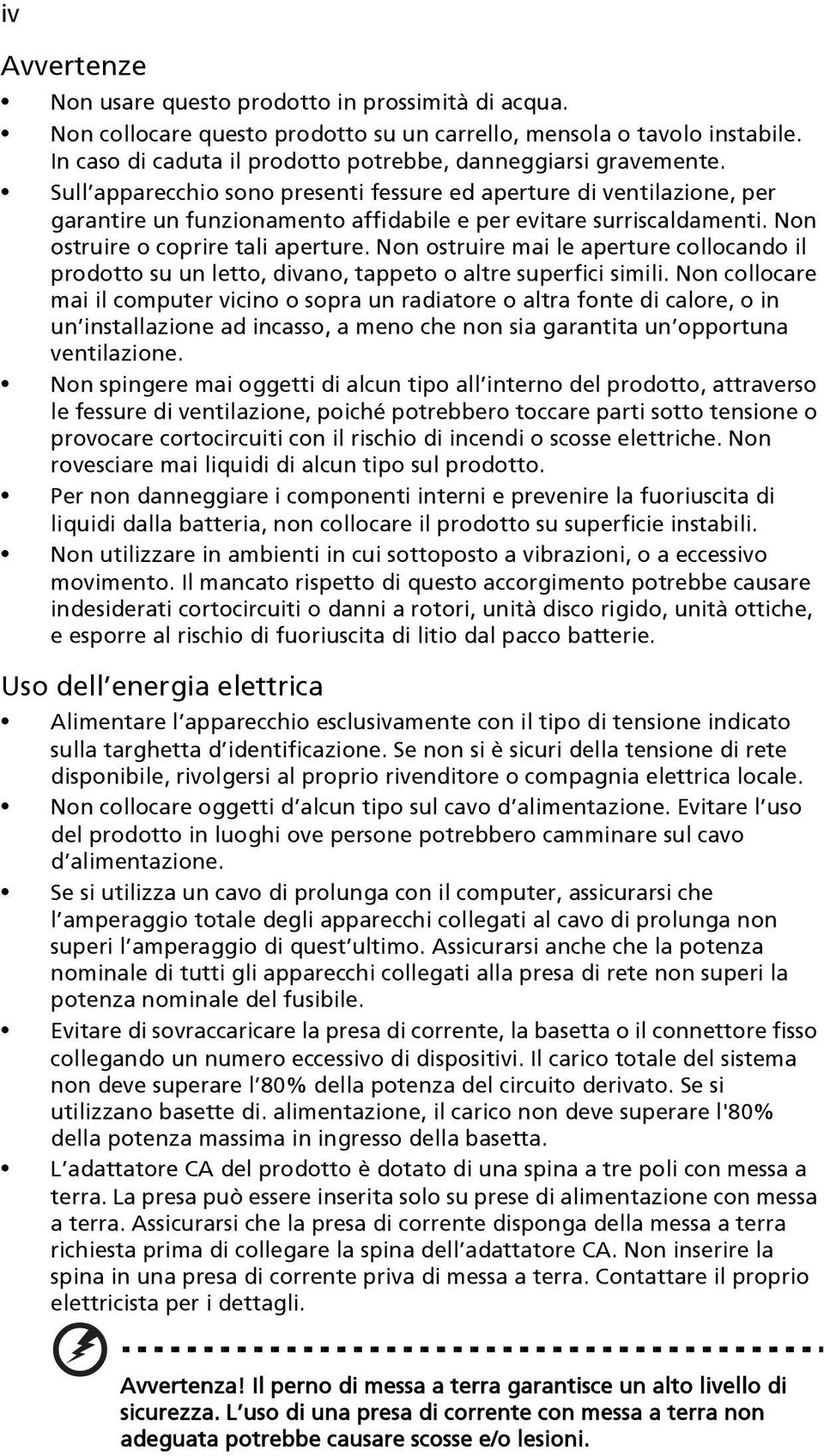 Sull apparecchio sono presenti fessure ed aperture di ventilazione, per garantire un funzionamento affidabile e per evitare surriscaldamenti. Non ostruire o coprire tali aperture.