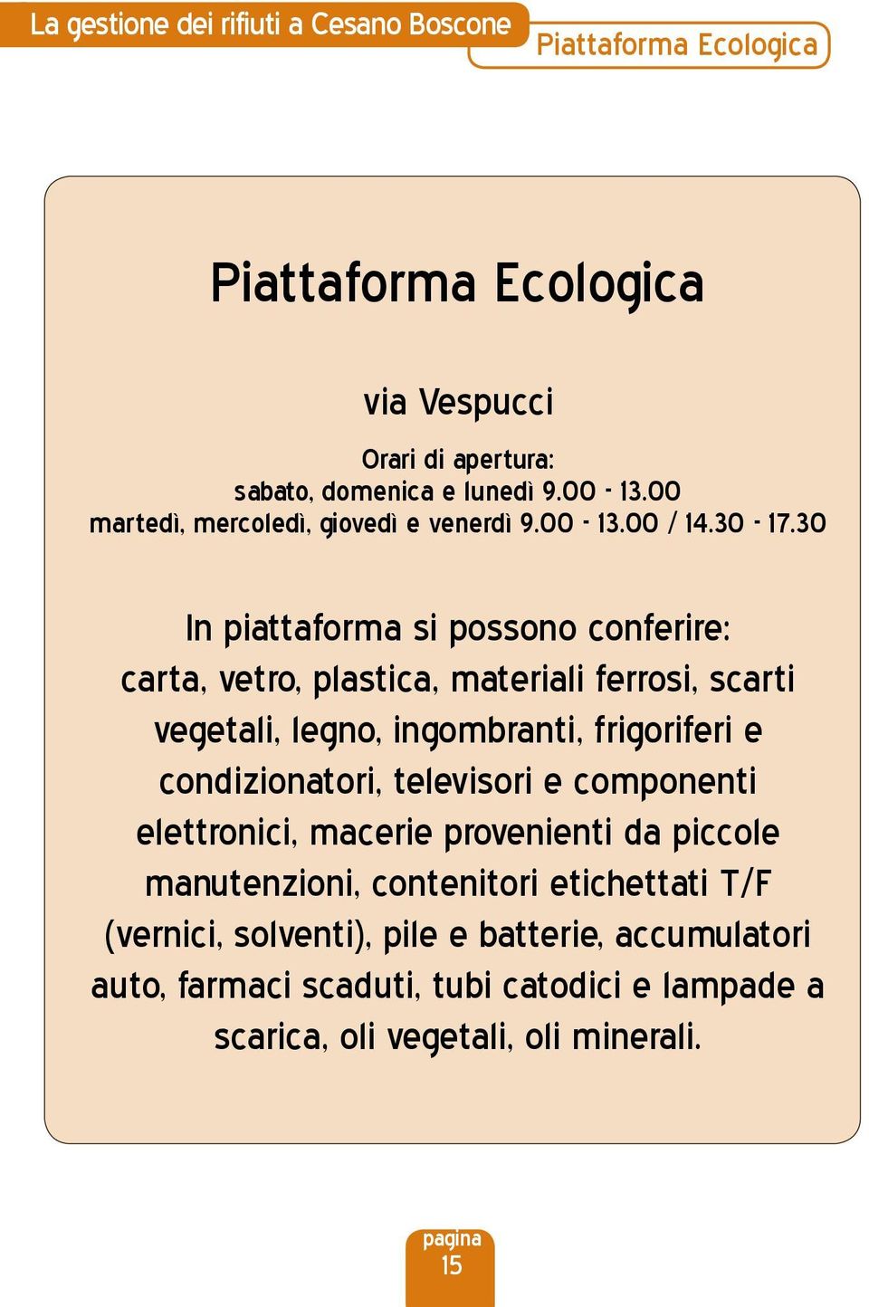 30 In piattaforma si possono conferire: carta, vetro, plastica, materiali ferrosi, scarti vegetali, legno, ingombranti, frigoriferi e condizionatori,