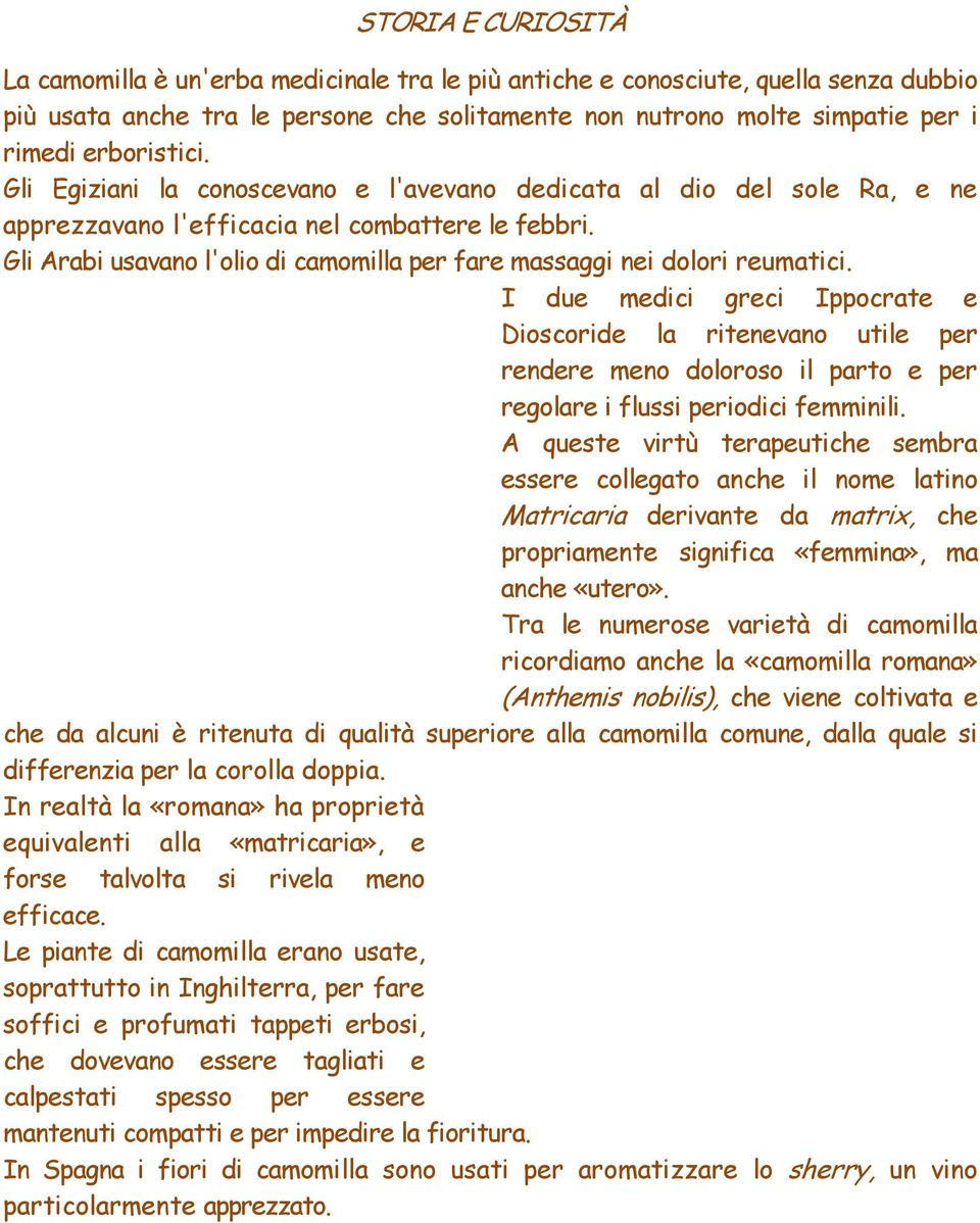 Gli Arabi usavano l'olio di camomilla per fare massaggi nei dolori reumatici.