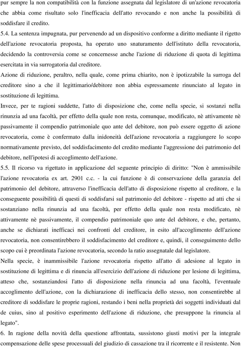 La sentenza impugnata, pur pervenendo ad un dispositivo conforme a diritto mediante il rigetto dell'azione revocatoria proposta, ha operato uno snaturamento dell'istituto della revocatoria, decidendo