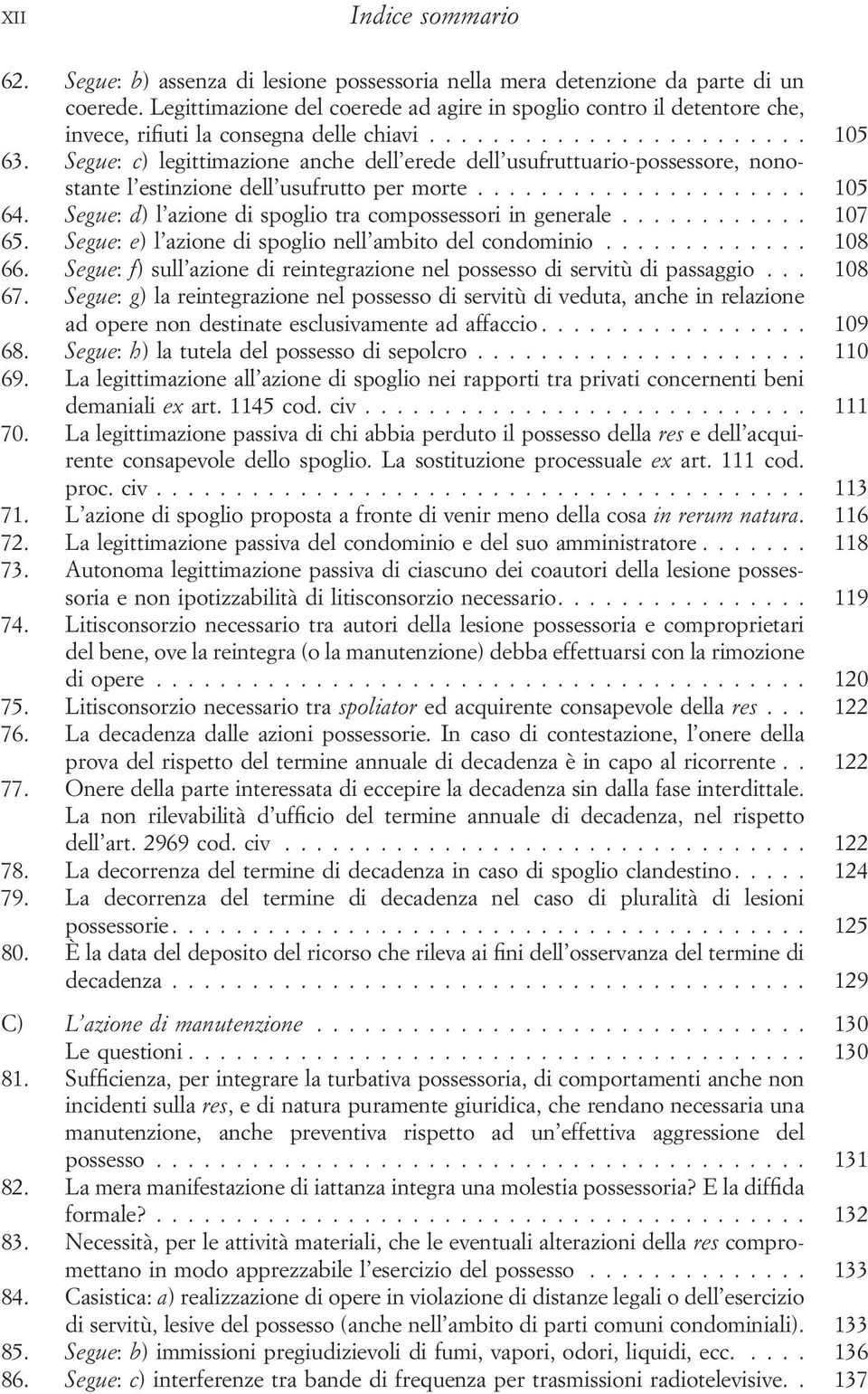 Segue: c) legittimazione anche dell erede dell usufruttuario-possessore, nonostante l estinzione dell usufrutto per morte... 105 64. Segue: d) l azione di spoglio tra compossessori in generale.