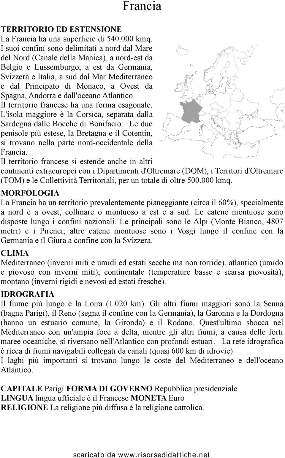 Monaco, a Ovest da Spagna, Andorra e dall'oceano Atlantico. Il territorio francese ha una forma esagonale. L'isola maggiore è la Corsica, separata dalla Sardegna dalle Bocche di Bonifacio.