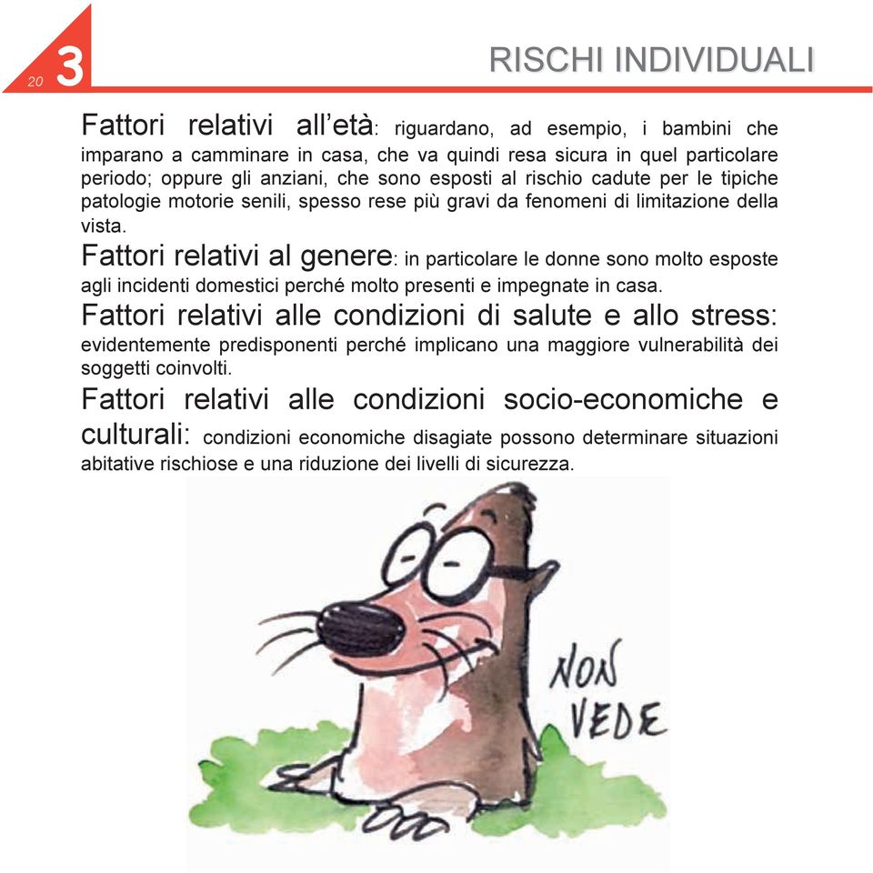 Fattori relativi al genere: in particolare le donne sono molto esposte agli incidenti domestici perché molto presenti e impegnate in casa.