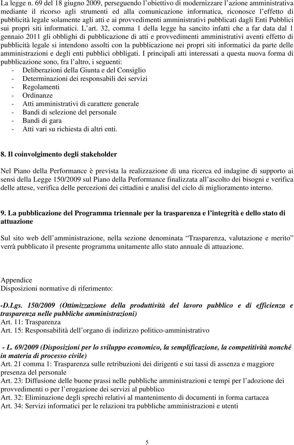 solamente agli atti e ai provvedimenti amministrativi pubblicati dagli Enti Pubblici sui propri siti informatici. L art.