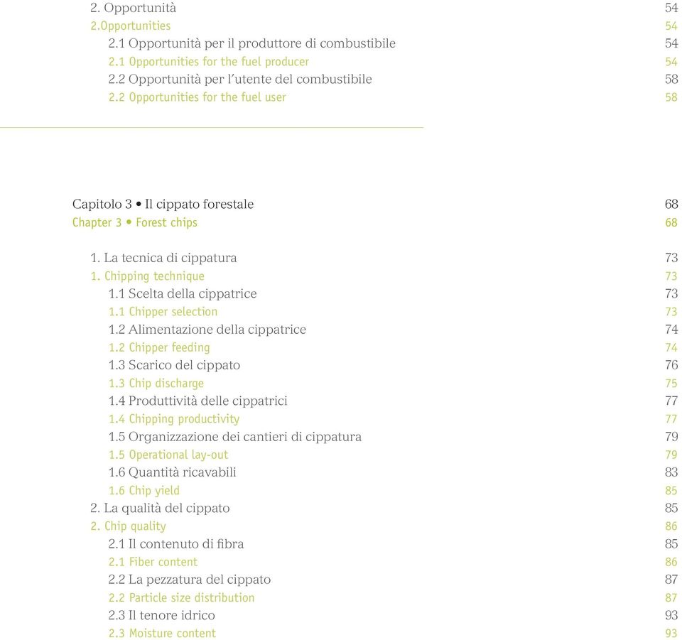 1 Chipper selection 73 1.2 Alimentazione della cippatrice 74 1.2 Chipper feeding 74 1.3 Scarico del cippato 76 1.3 Chip discharge 75 1.4 Produttività delle cippatrici 77 1.