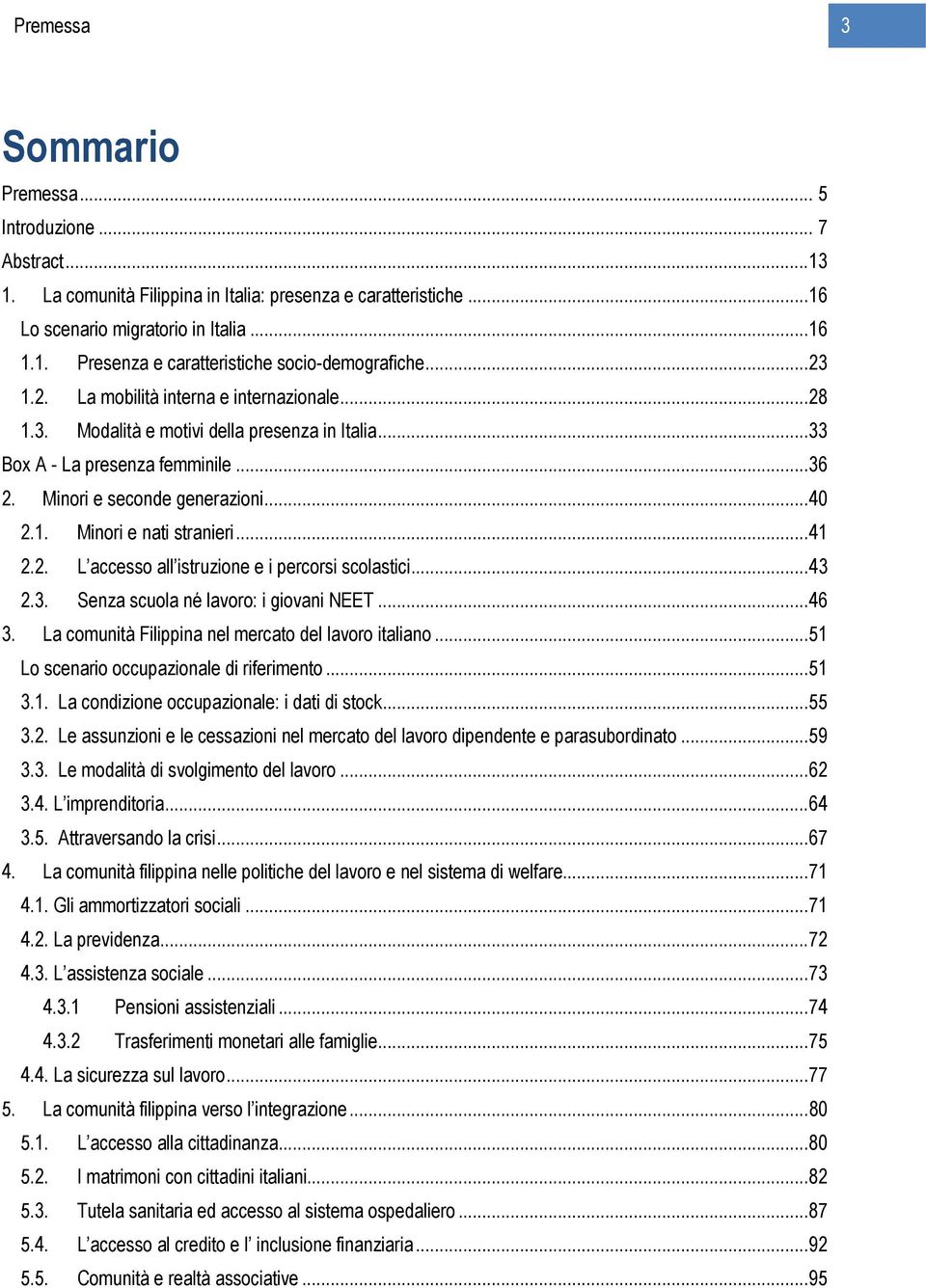 ..41 2.2. L accesso all istruzione e i percorsi scolastici...43 2.3. Senza scuola né lavoro: i giovani NEET...46 3. La comunità Filippina nel mercato del lavoro italiano.