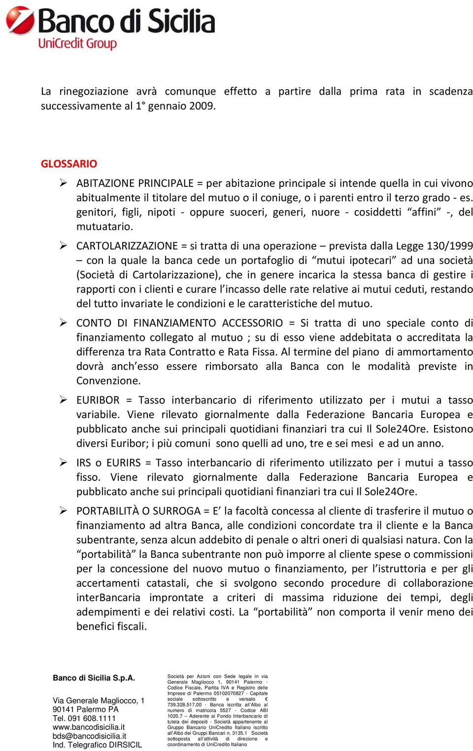 genitori, figli, nipoti oppure suoceri, generi, nuore cosiddetti affini, del mutuatario.