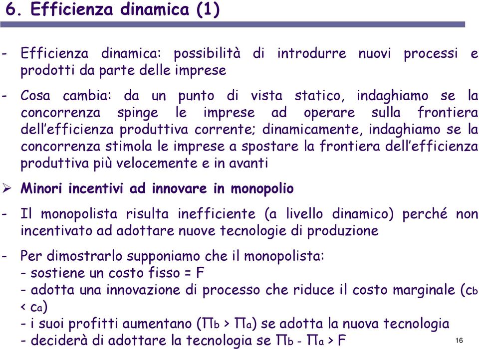 velocemente e in avanti Minori incentivi ad innovare in monopolio - Il monopolista risulta inefficiente (a livello dinamico) perché non incentivato ad adottare nuove tecnologie di produzione - Per