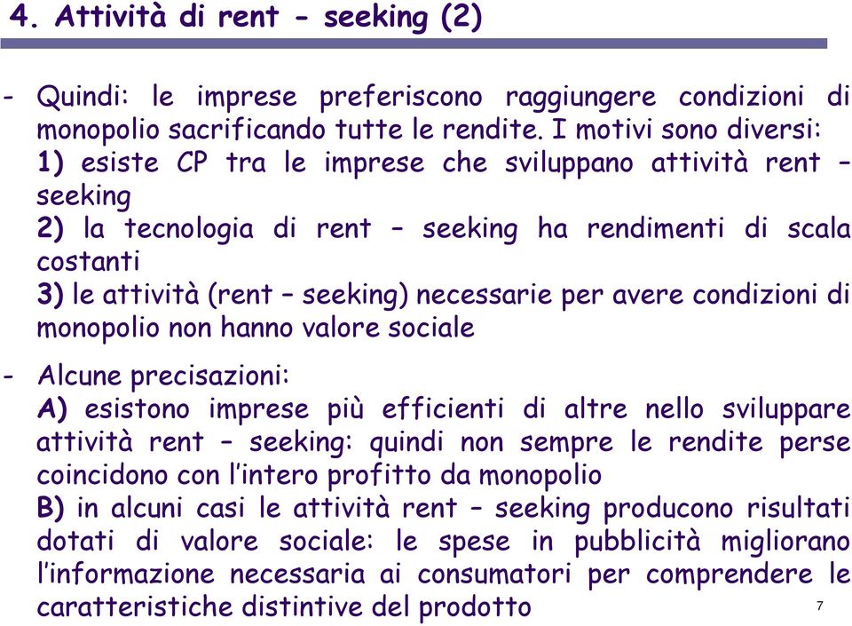 avere condizioni di monopolio non hanno valore sociale - Alcune precisazioni: A) esistono imprese più efficienti di altre nello sviluppare attività rent seeking: quindi non sempre le rendite perse