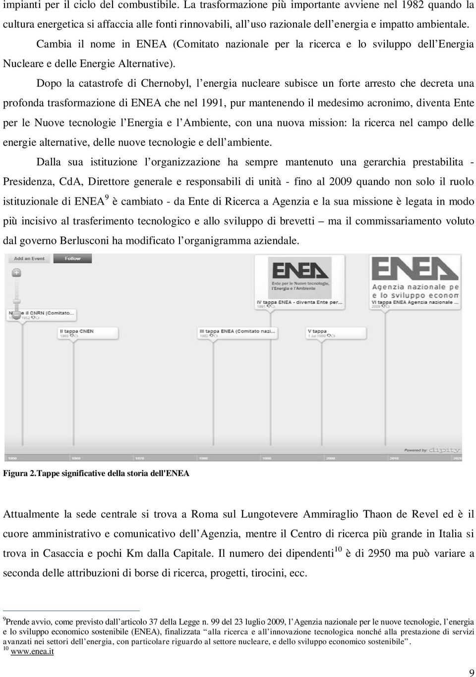 Cambia il nome in ENEA (Comitato nazionale per la ricerca e lo sviluppo dell Energia Nucleare e delle Energie Alternative).