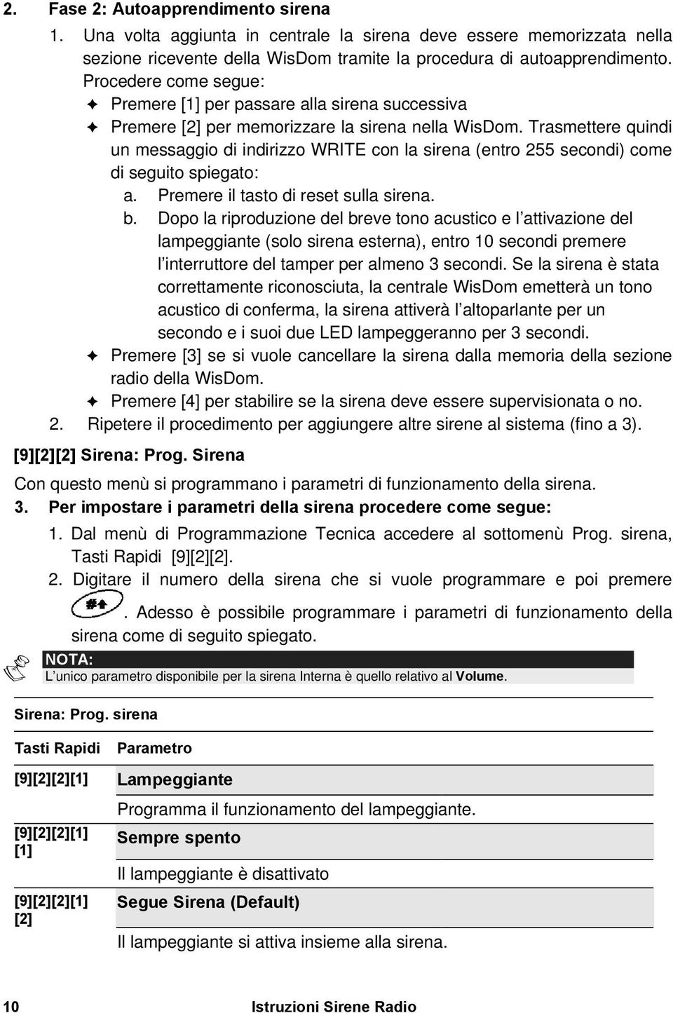 Trasmettere quindi un messaggio di indirizzo WRITE con la sirena (entro 255 secondi) come di seguito spiegato: a. Premere il tasto di reset sulla sirena. b.