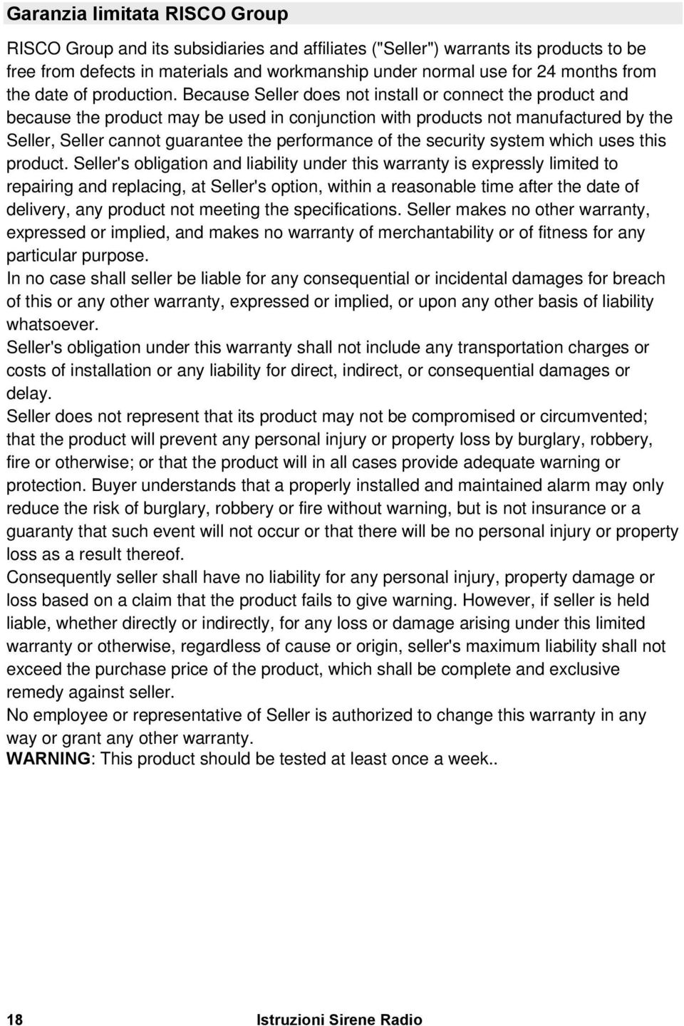 Because Seller does not install or connect the product and because the product may be used in conjunction with products not manufactured by the Seller, Seller cannot guarantee the performance of the