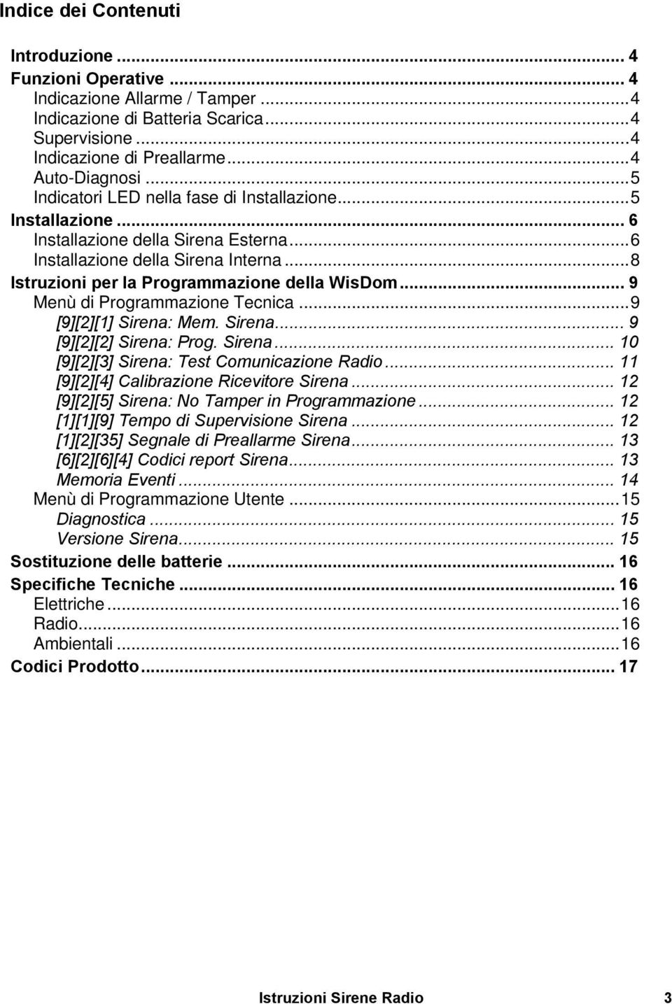 .. 9 Menù di Programmazione Tecnica...9 [9][2][1] Sirena: Mem. Sirena... 9 [9][2][2] Sirena: Prog. Sirena... 10 [9][2][3] Sirena: Test Comunicazione Radio... 11 [9][2][4] Calibrazione Ricevitore Sirena.