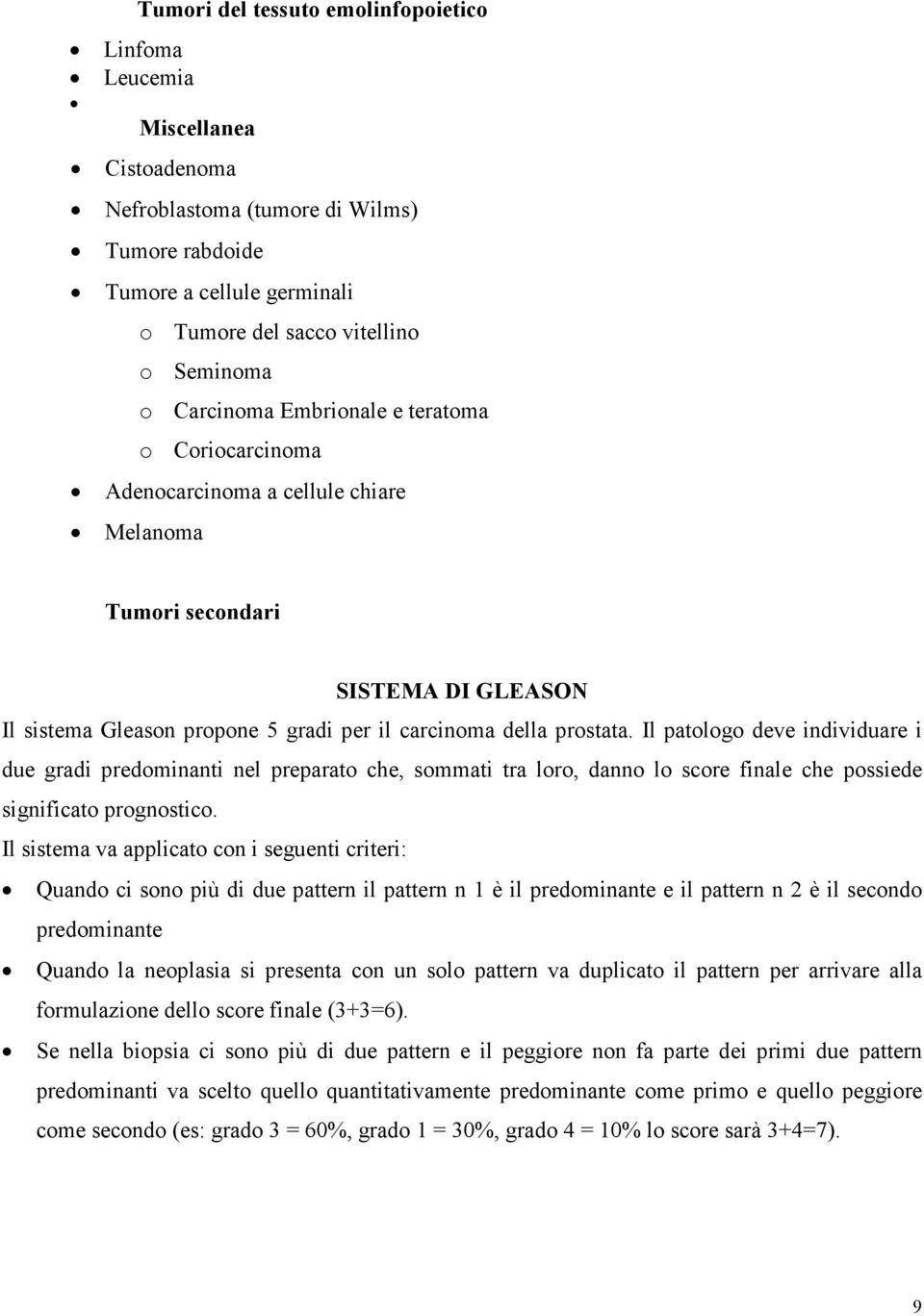 Il patologo deve individuare i due gradi predominanti nel preparato che, sommati tra loro, danno lo score finale che possiede significato prognostico.