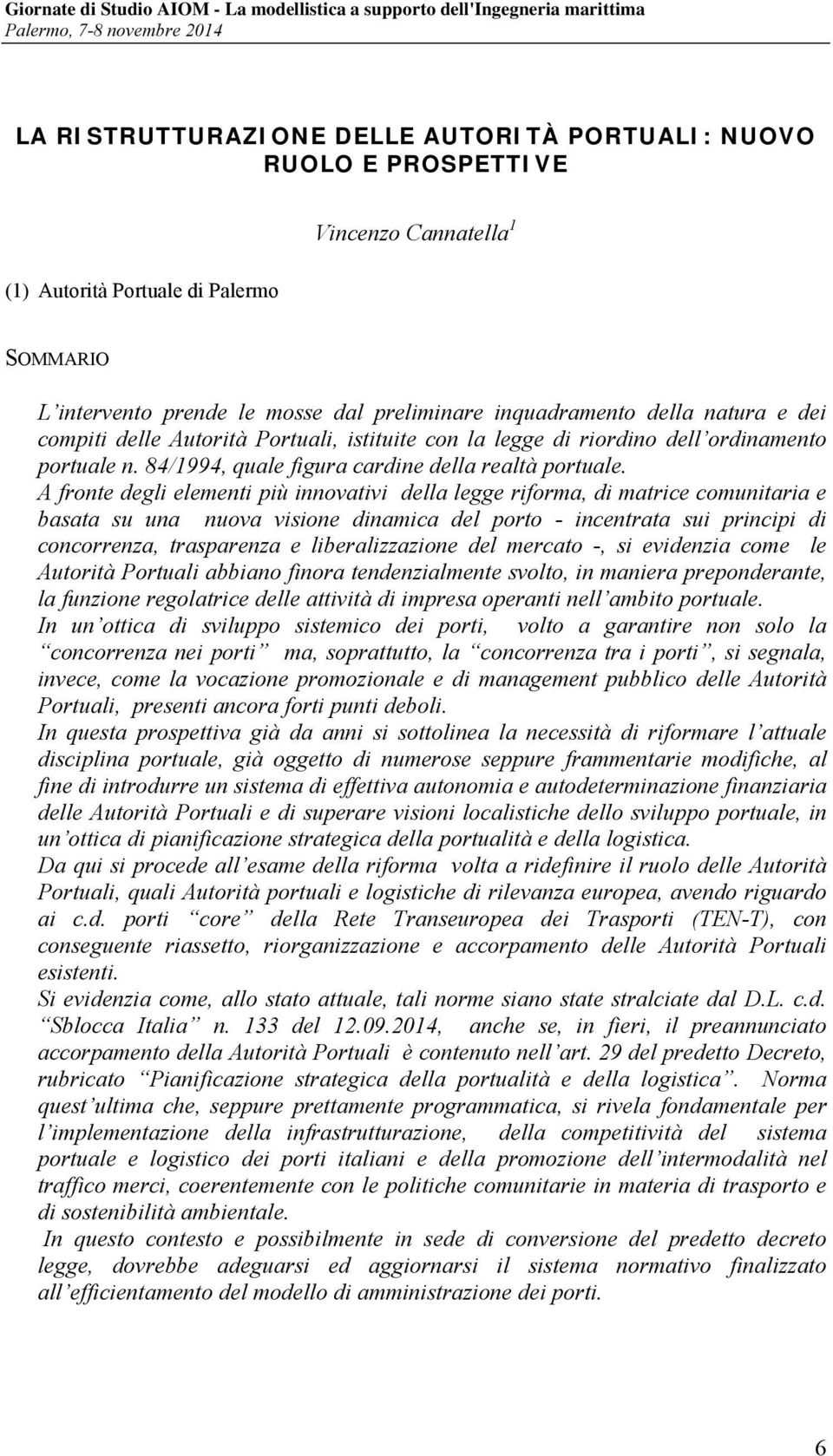 A fronte degli elementi più innovativi della legge riforma, di matrice comunitaria e basata su una nuova visione dinamica del porto - incentrata sui principi di concorrenza, trasparenza e