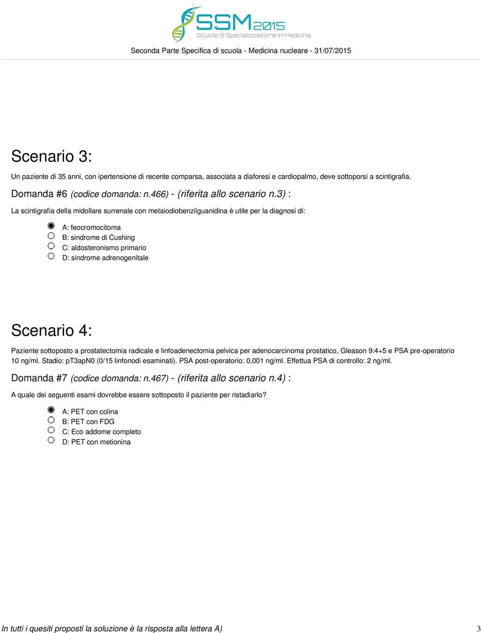 3) : La scintigrafia della midollare surrenale con metaiodiobenzilguanidina è utile per la diagnosi di: A: feocromocitoma B: sindrome di Cushing C: aldosteronismo primario D: sindrome adrenogenitale