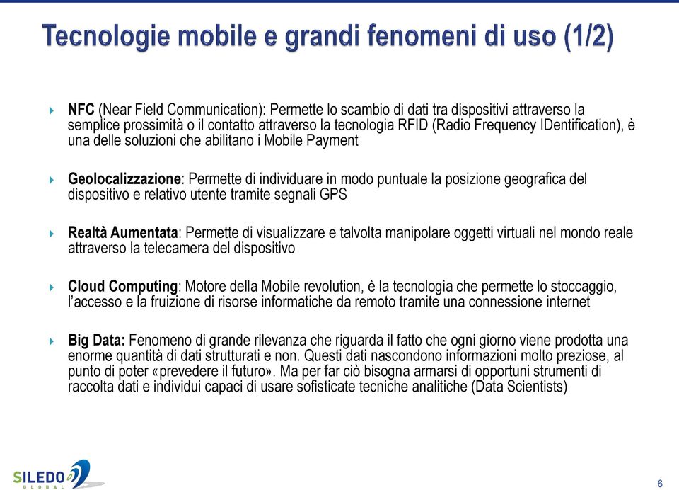 Permette di visualizzare e talvolta manipolare oggetti virtuali nel mondo reale attraverso la telecamera del dispositivo Cloud Computing: Motore della Mobile revolution, è la tecnologia che permette