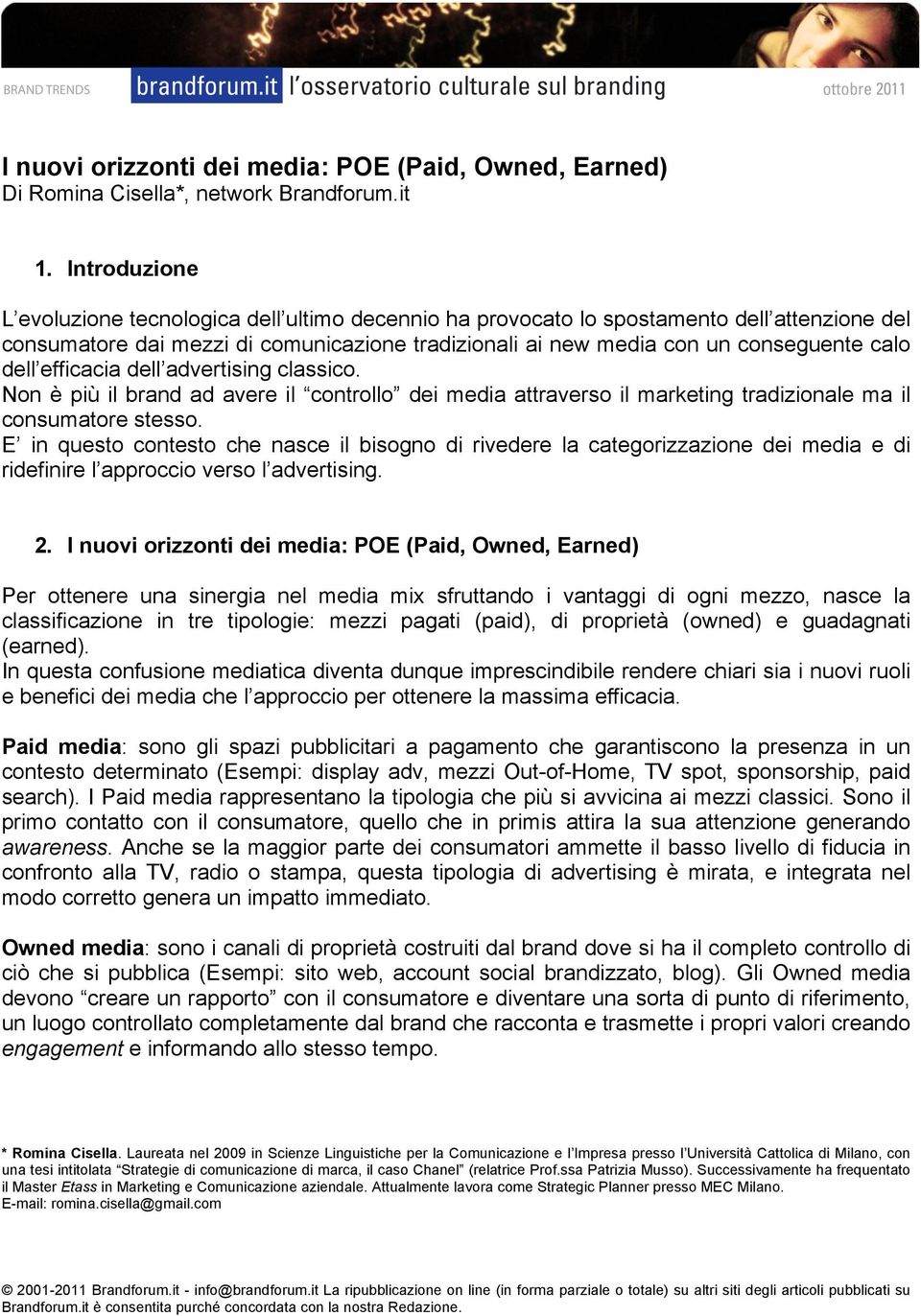 dell efficacia dell advertising classico. Non è più il brand ad avere il controllo dei media attraverso il marketing tradizionale ma il consumatore stesso.