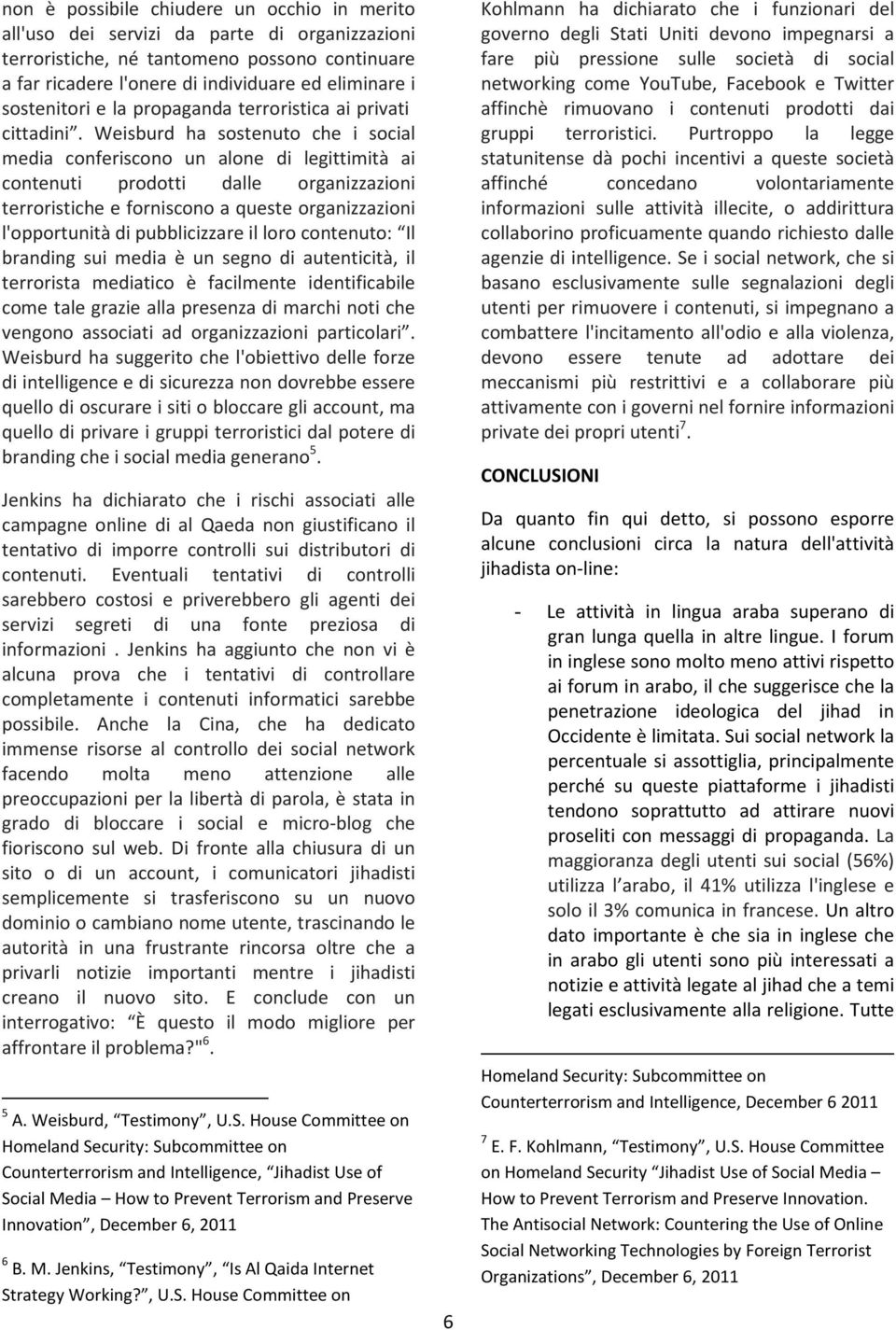 Weisburd ha sostenuto che i social media conferiscono un alone di legittimità ai contenuti prodotti dalle organizzazioni terroristiche e forniscono a queste organizzazioni l'opportunità di