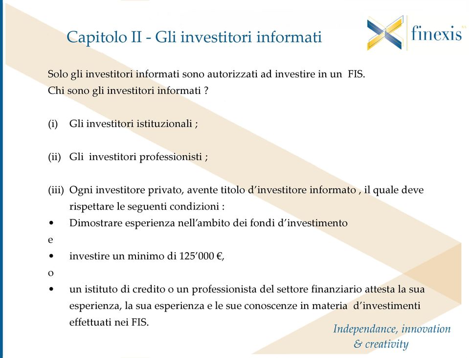 deve rispettare le seguenti condizioni : Dimostrare esperienza nell ambito dei fondi d investimento e investire un minimo di 125 000, o un istituto di