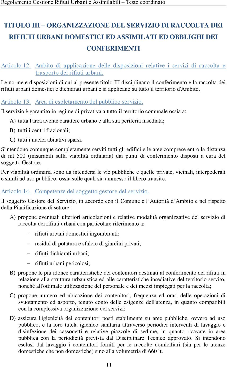 Le norme e disposizioni di cui al presente titolo III disciplinano il conferimento e la raccolta dei rifiuti urbani domestici e dichiarati urbani e si applicano su tutto il territorio d'ambito.