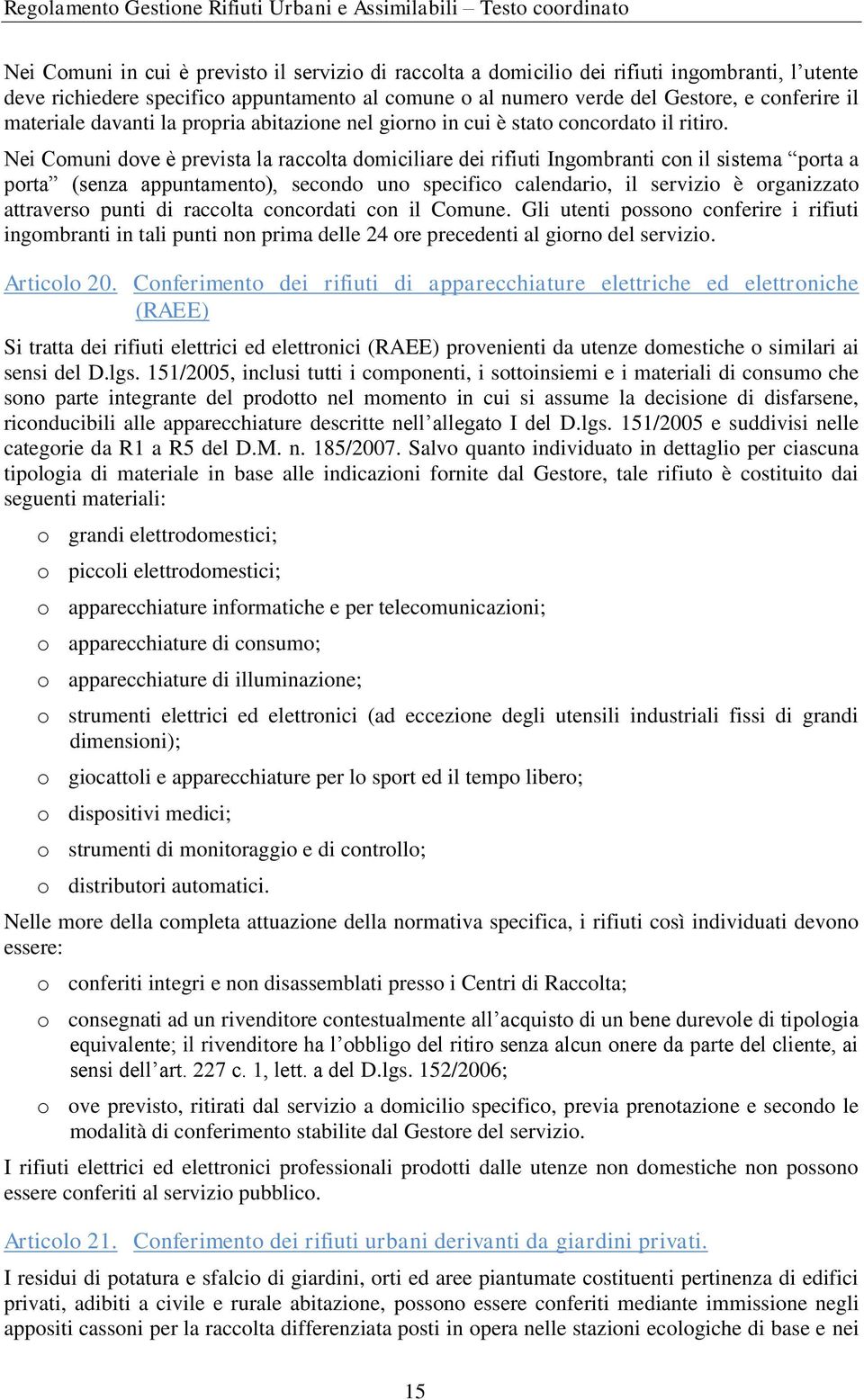 Nei Comuni dove è prevista la raccolta domiciliare dei rifiuti Ingombranti con il sistema porta a porta (senza appuntamento), secondo uno specifico calendario, il servizio è organizzato attraverso