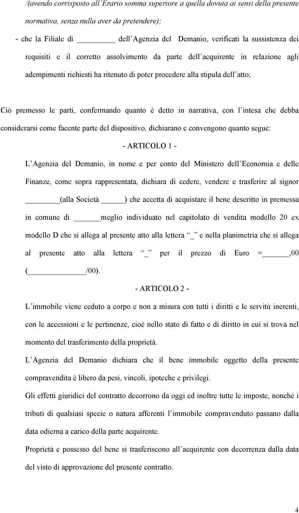 confermando quanto è detto in narrativa, con l intesa che debba considerarsi come facente parte del dispositivo, dichiarano e convengono quanto segue: - ARTICOLO 1 - L Agenzia del Demanio, in nome e