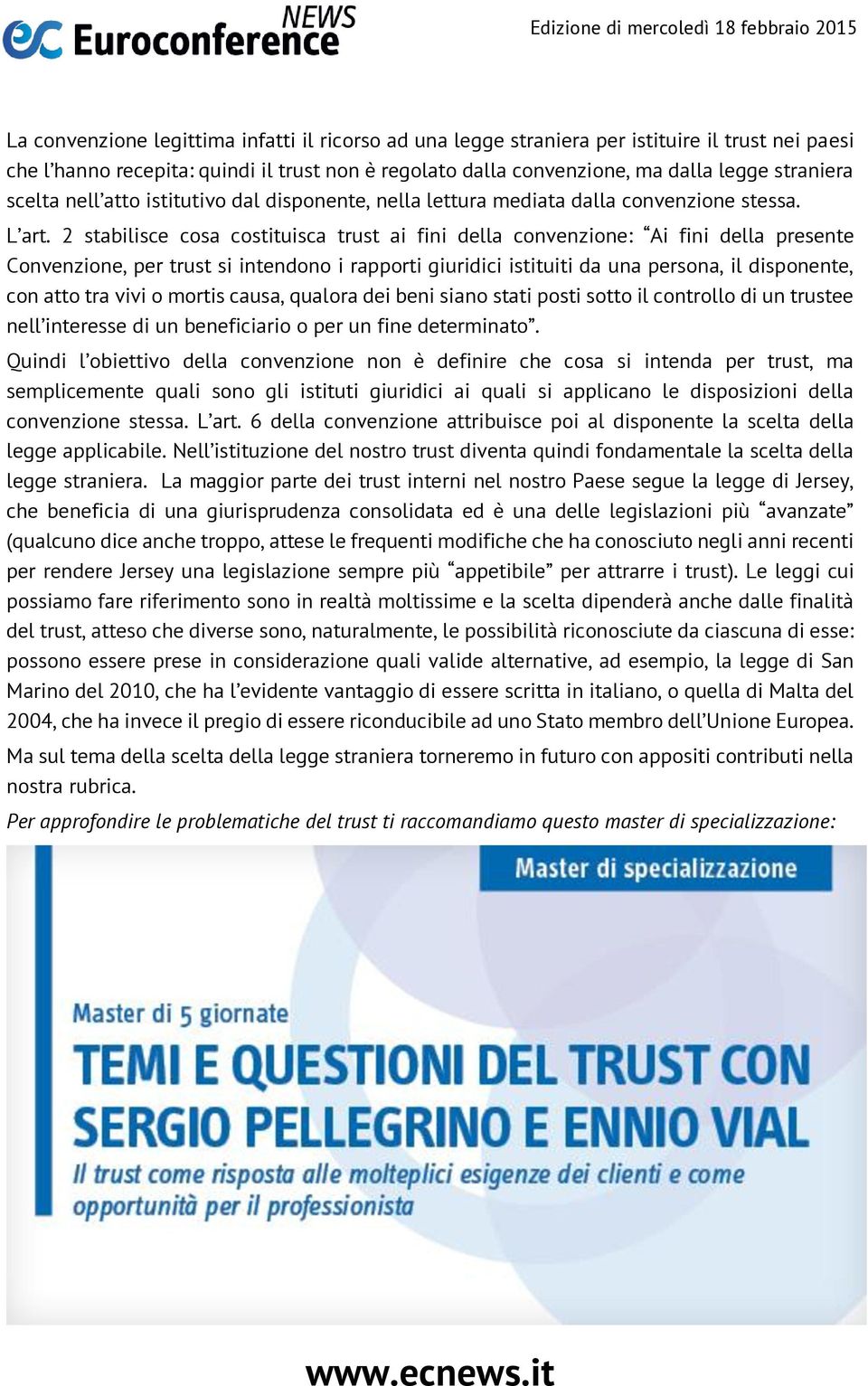 2 stabilisce cosa costituisca trust ai fini della convenzione: Ai fini della presente Convenzione, per trust si intendono i rapporti giuridici istituiti da una persona, il disponente, con atto tra