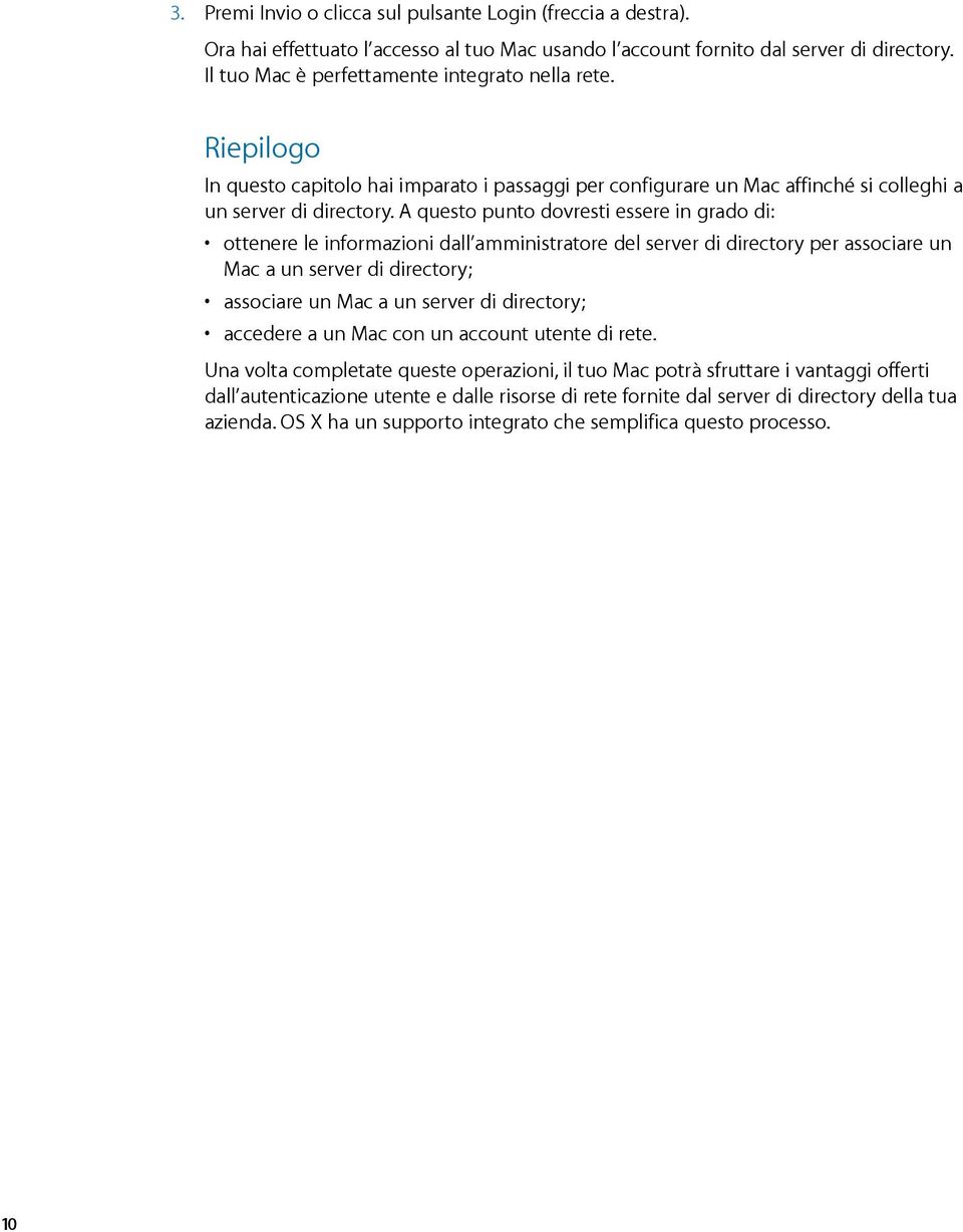 A questo punto dovresti essere in grado di: ottenere le informazioni dall amministratore del server di directory per associare un Mac a un server di directory; associare un Mac a un server di