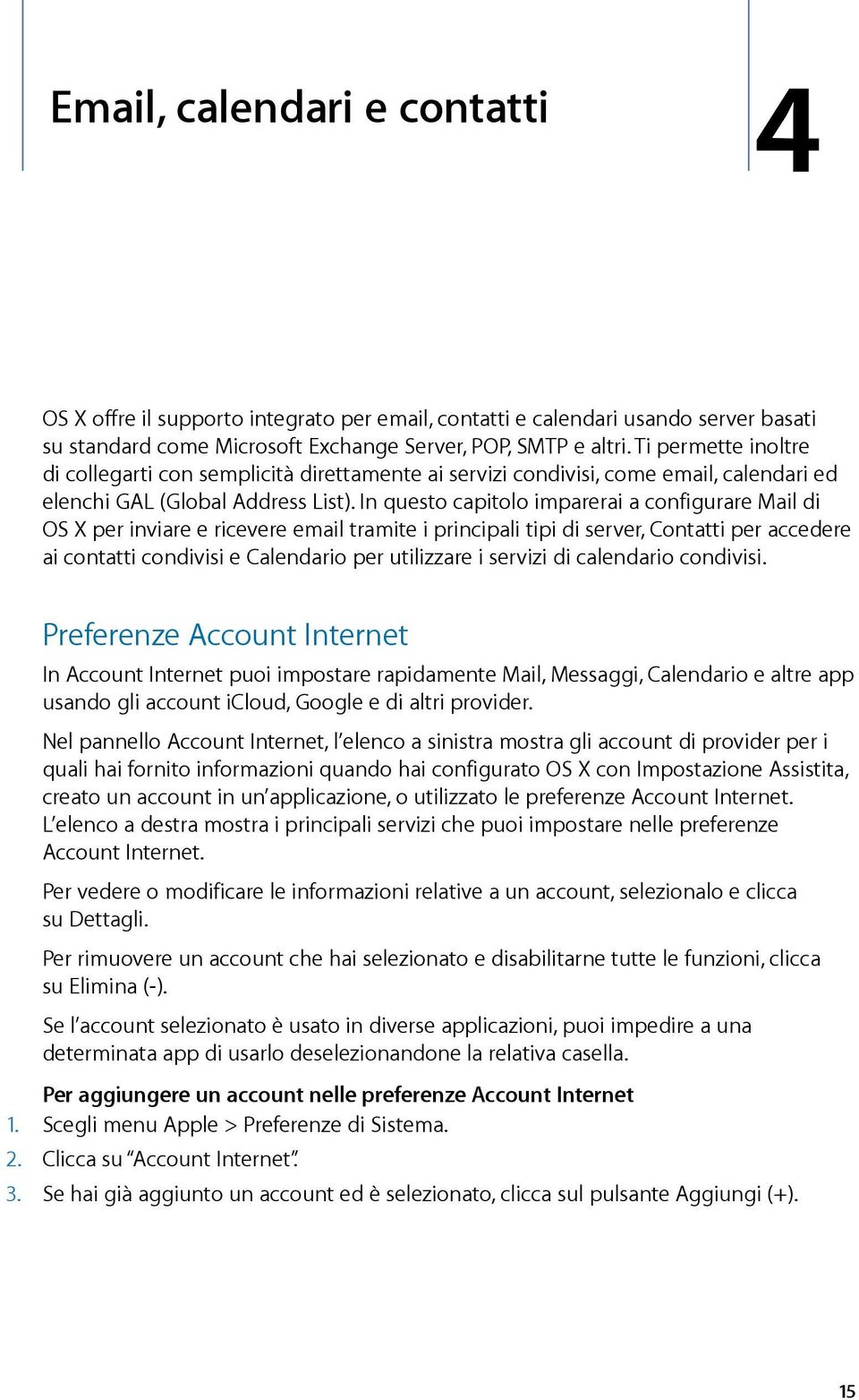 In questo capitolo imparerai a configurare Mail di OS X per inviare e ricevere email tramite i principali tipi di server, Contatti per accedere ai contatti condivisi e Calendario per utilizzare i