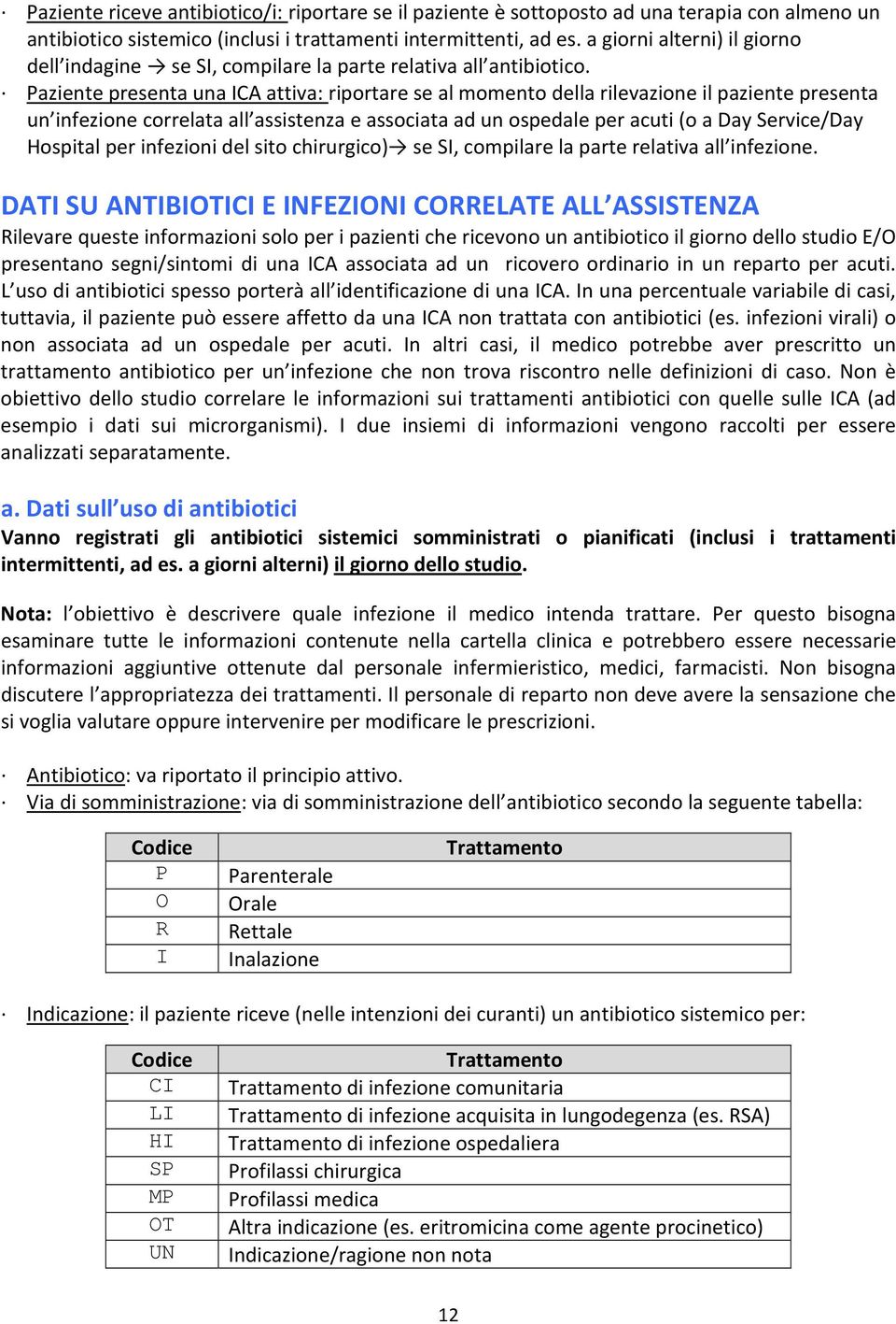 Paziente presenta una ICA attiva: riportare se al momento della rilevazione il paziente presenta un infezione correlata all assistenza e associata ad un ospedale per acuti (o a Day Service/Day