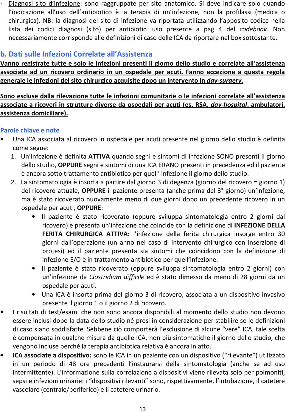 NB: la diagnosi del sito di infezione va riportata utilizzando l apposito codice nella lista dei codici diagnosi (sito) per antibiotici uso presente a pag 4 del codebook.