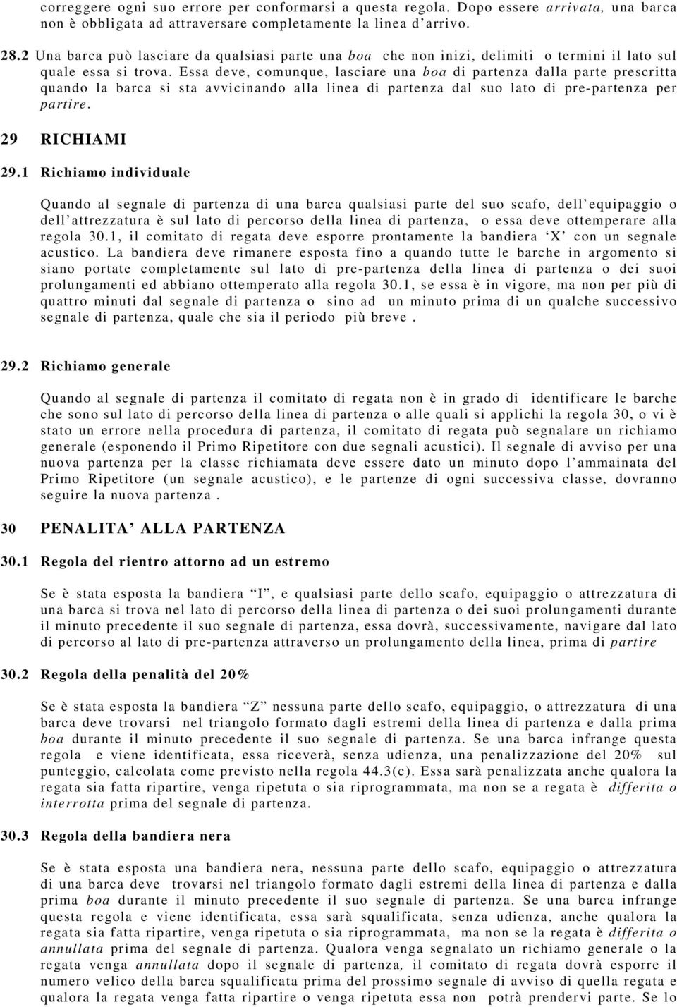 Essa deve, comunque, lasciare una boa di partenza dalla parte prescritta quando la barca si sta avvicinando alla linea di partenza dal suo lato di pre-partenza per partire. 29 RICHIAMI 29.