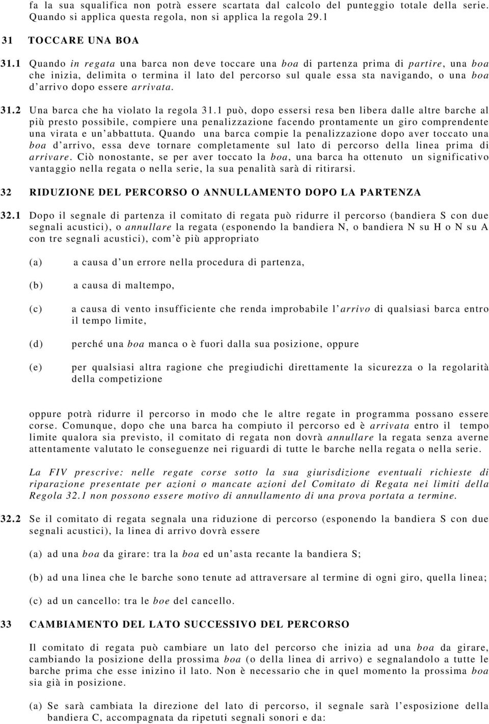 essere arrivata. 31.2 Una barca che ha violato la regola 31.