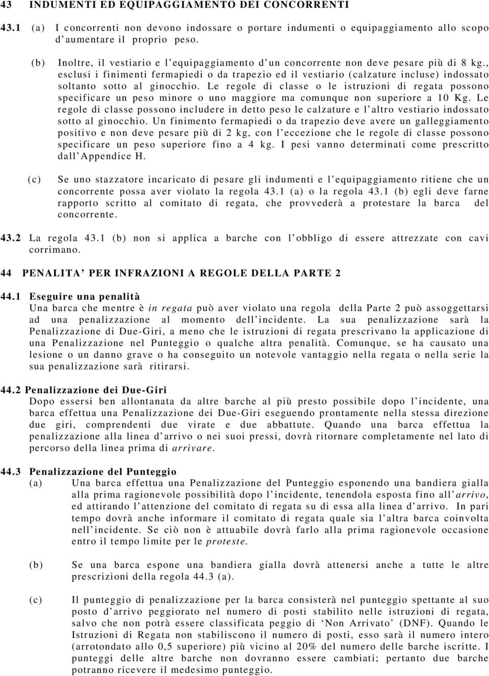 , esclusi i finimenti fermapiedi o da trapezio ed il vestiario (calzature incluse) indossato soltanto sotto al ginocchio.