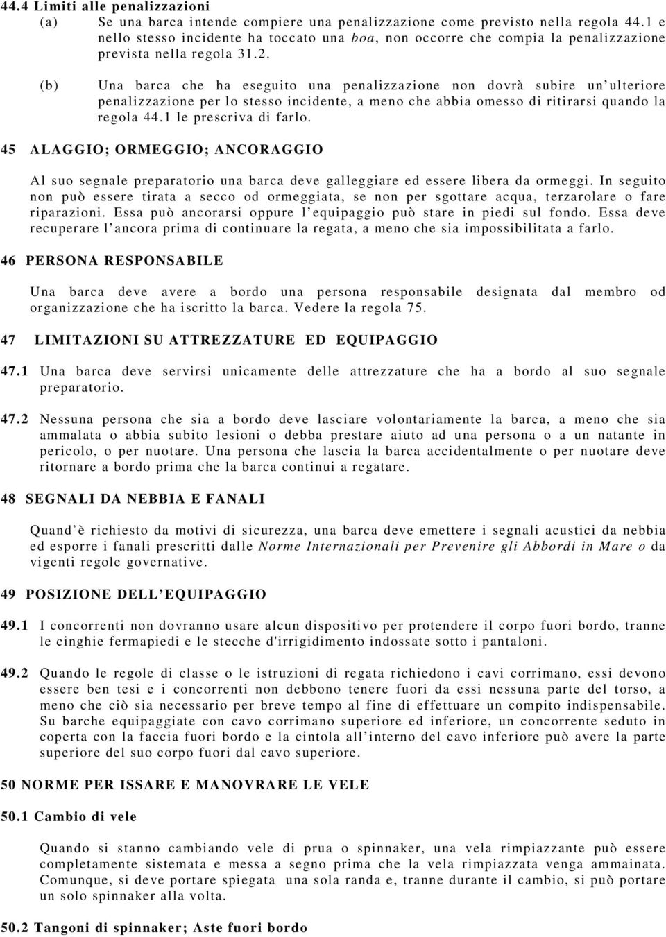 Una barca che ha eseguito una penalizzazione non dovrà subire un ulteriore penalizzazione per lo stesso incidente, a meno che abbia omesso di ritirarsi quando la regola 44.1 le prescriva di farlo.