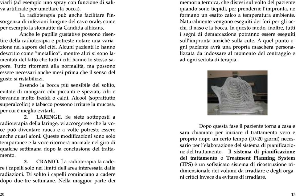 Anche le papille gustative possono risentire della radioterapia e potreste notare una variazione nel sapore dei cibi.