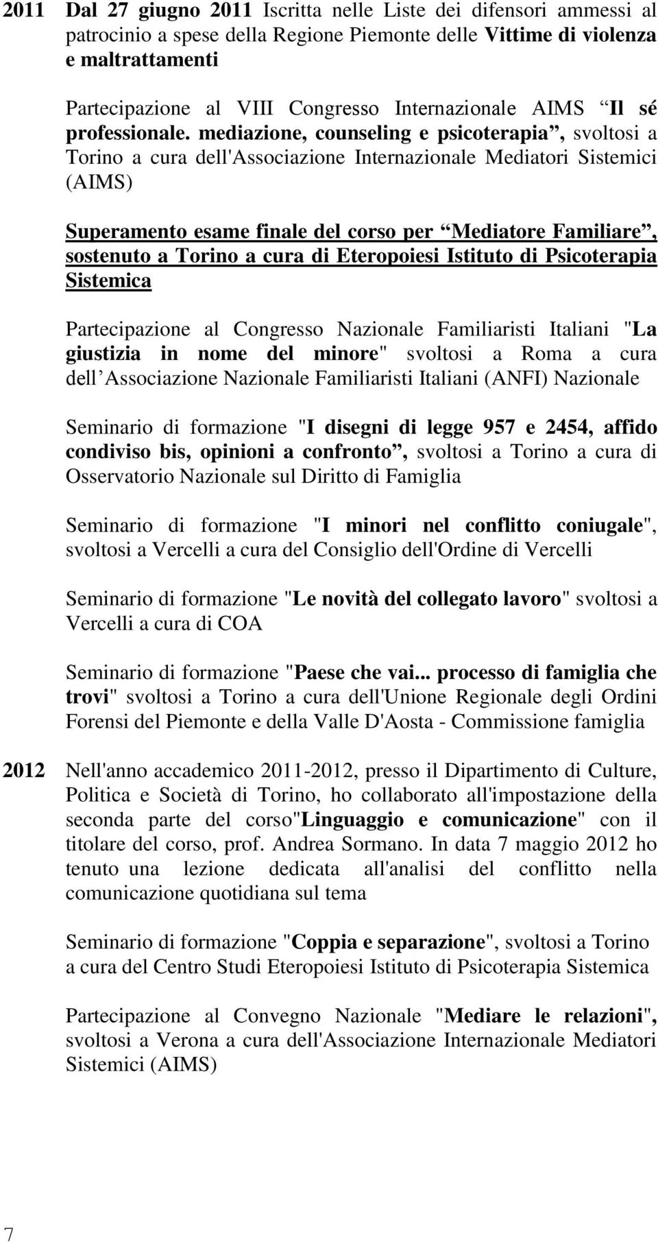 mediazione, counseling e psicoterapia, svoltosi a Torino a cura dell'associazione Internazionale Mediatori Sistemici (AIMS) Superamento esame finale del corso per Mediatore Familiare, sostenuto a