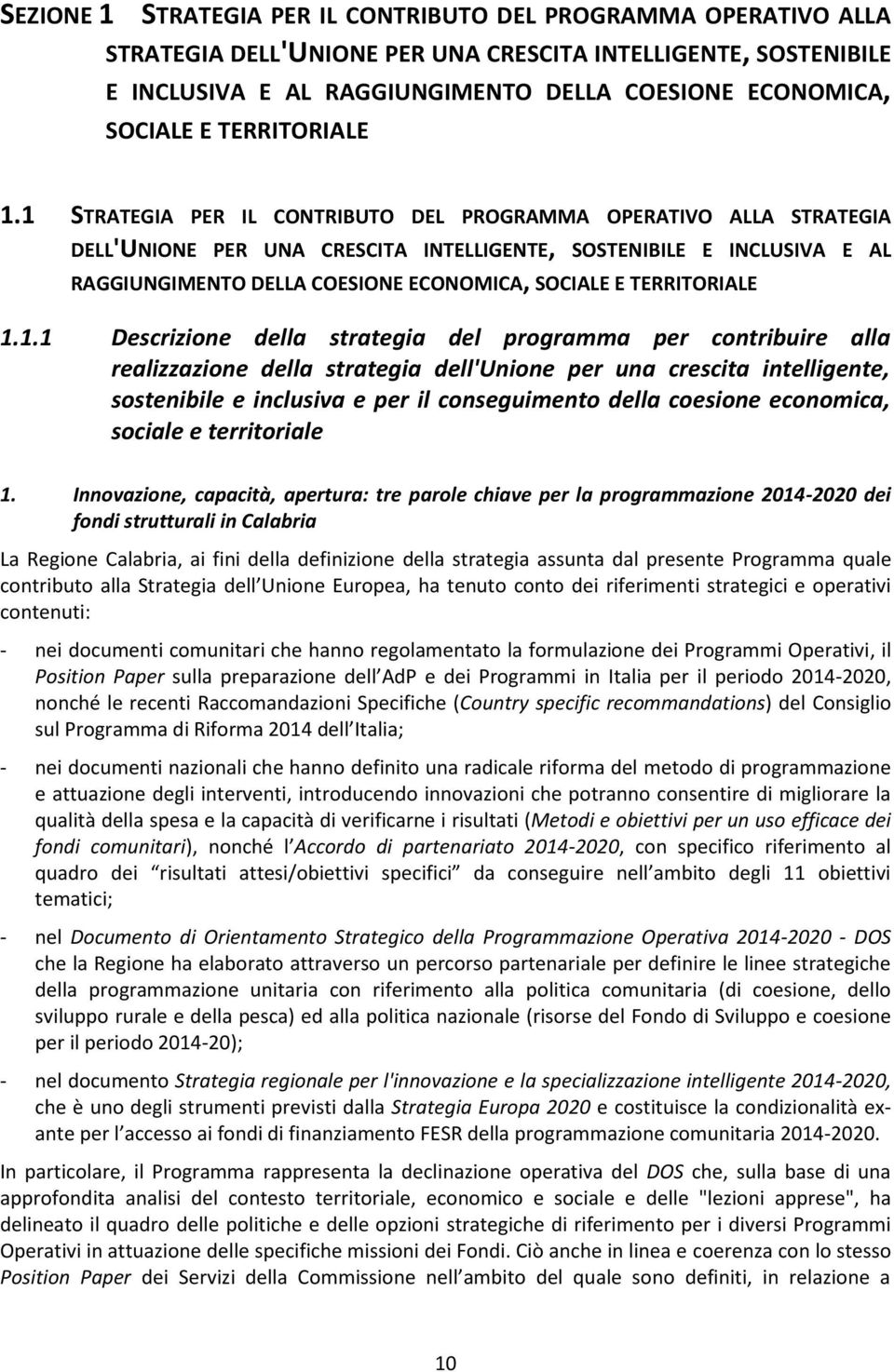 1 STRATEGIA PER IL CONTRIBUTO DEL PROGRAMMA OPERATIVO ALLA STRATEGIA DELL'UNIONE PER UNA CRESCITA INTELLIGENTE, SOSTENIBILE E INCLUSIVA E AL RAGGIUNGIMENTO DELLA COESIONE ECONOMICA, SOCIALE E 1.