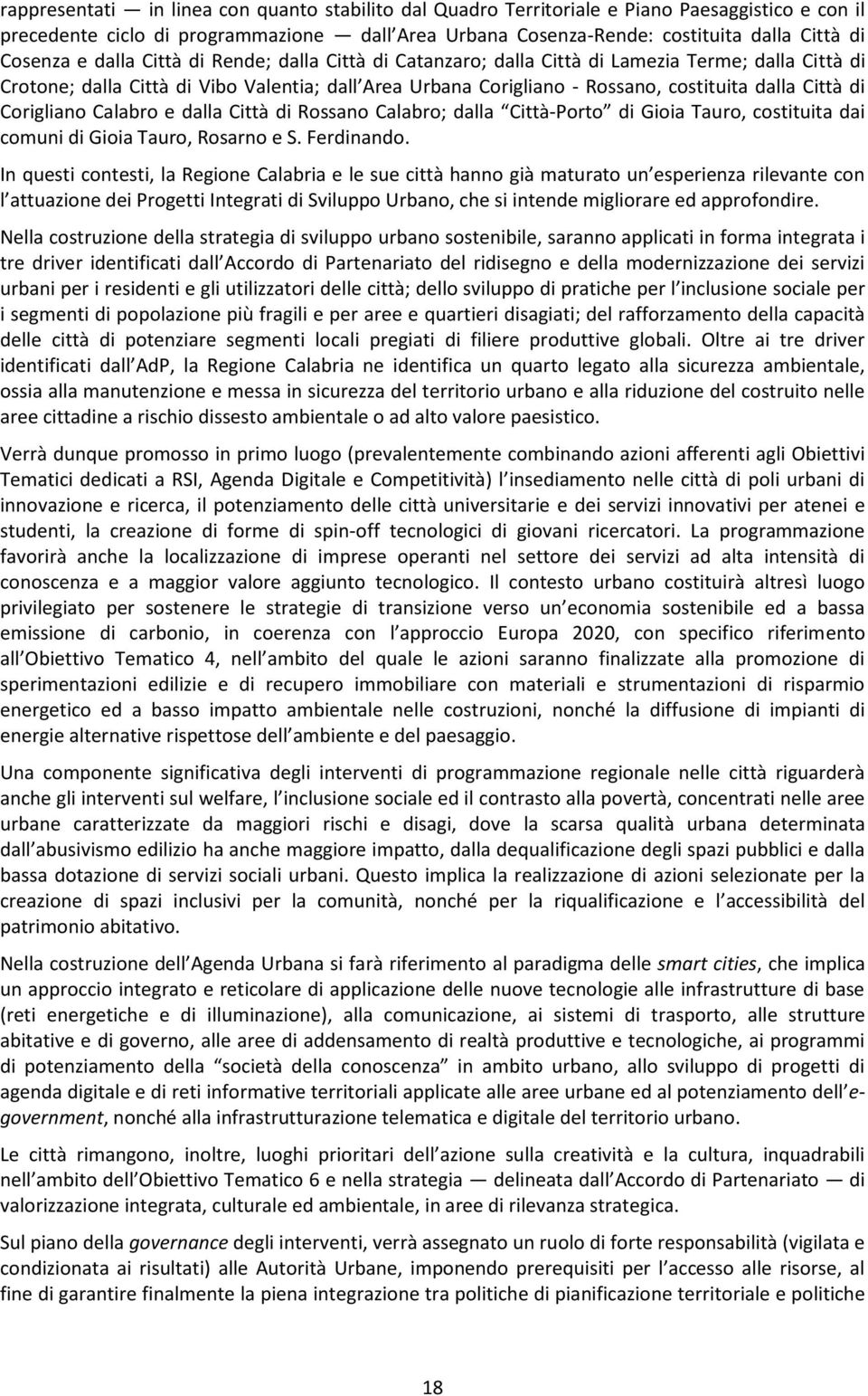 Corigliano Calabro e dalla Città di Rossano Calabro; dalla Città-Porto di Gioia Tauro, costituita dai comuni di Gioia Tauro, Rosarno e S. Ferdinando.