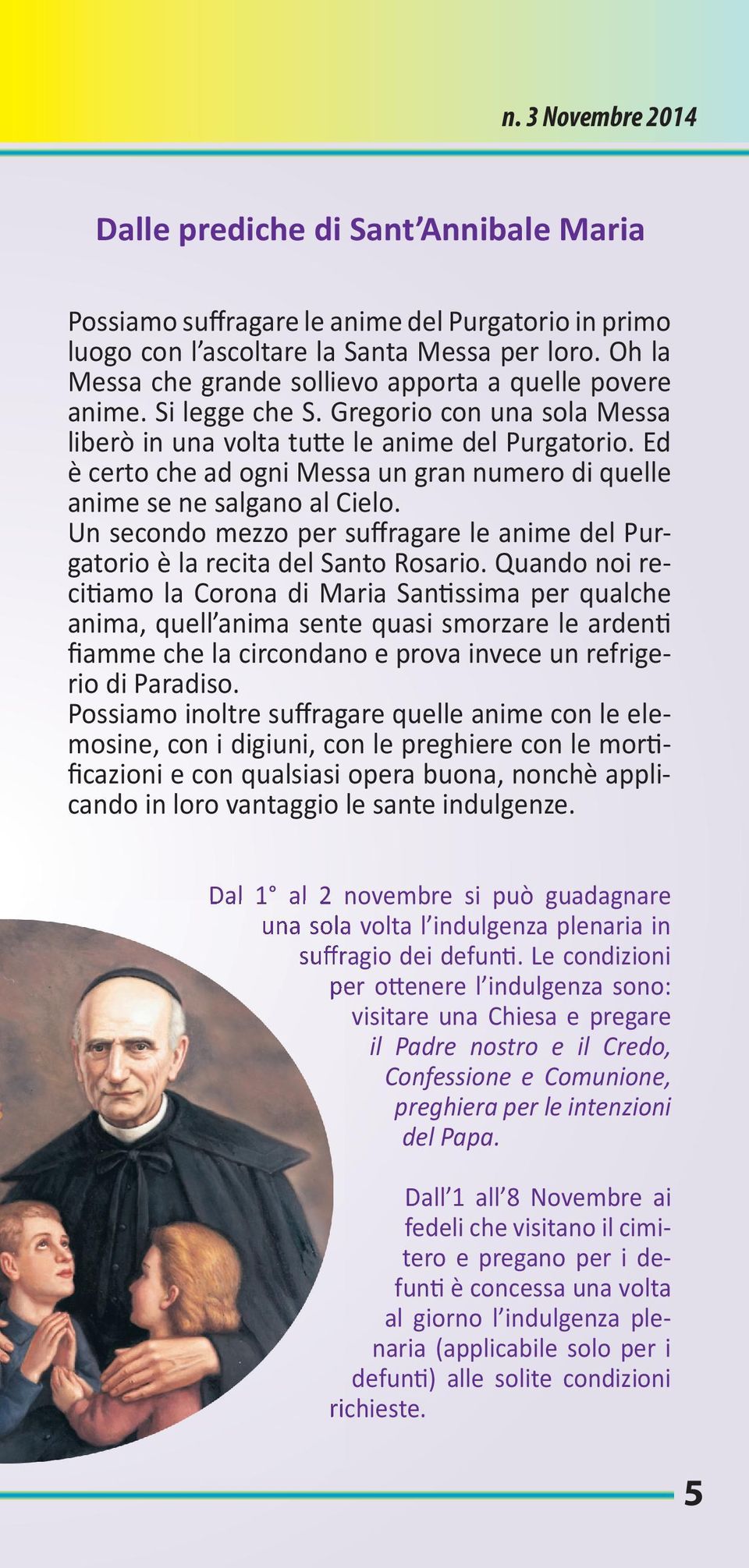 Ed è certo che ad ogni Messa un gran numero di quelle anime se ne salgano al Cielo. Un secondo mezzo per suffragare le anime del Purgatorio è la recita del Santo Rosario.