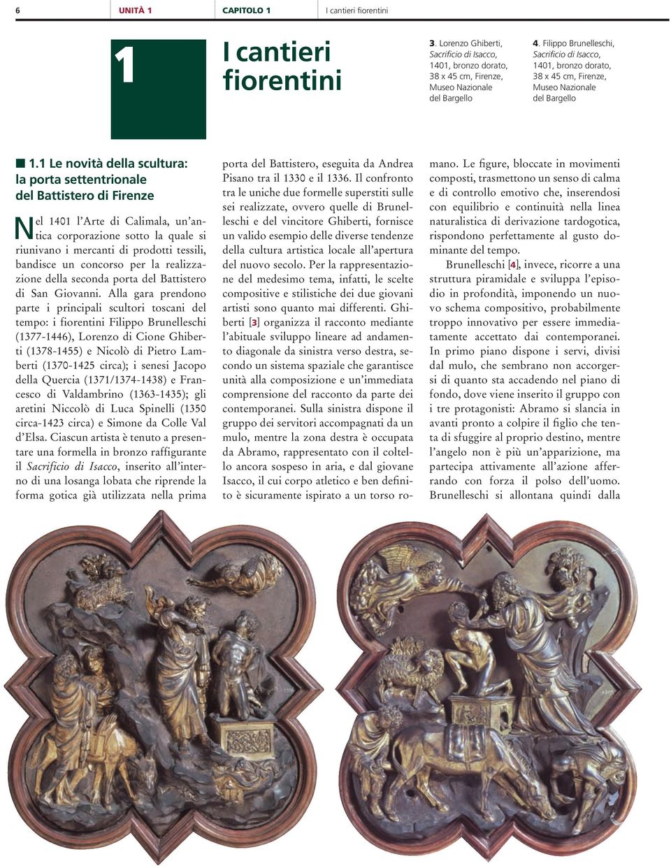 1 Le novità della scultura: la porta settentrionale del Battistero di Firenze Nel 1401 l Arte di Calimala, un antica corporazione sotto la quale si riunivano i mercanti di prodotti tessili, bandisce