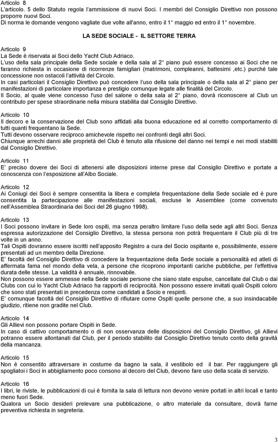 L uso della sala principale della Sede sociale e della sala al 2 piano può essere concesso ai Soci che ne faranno richiesta in occasione di ricorrenze famigliari (matrimoni, compleanni, battesimi,etc.