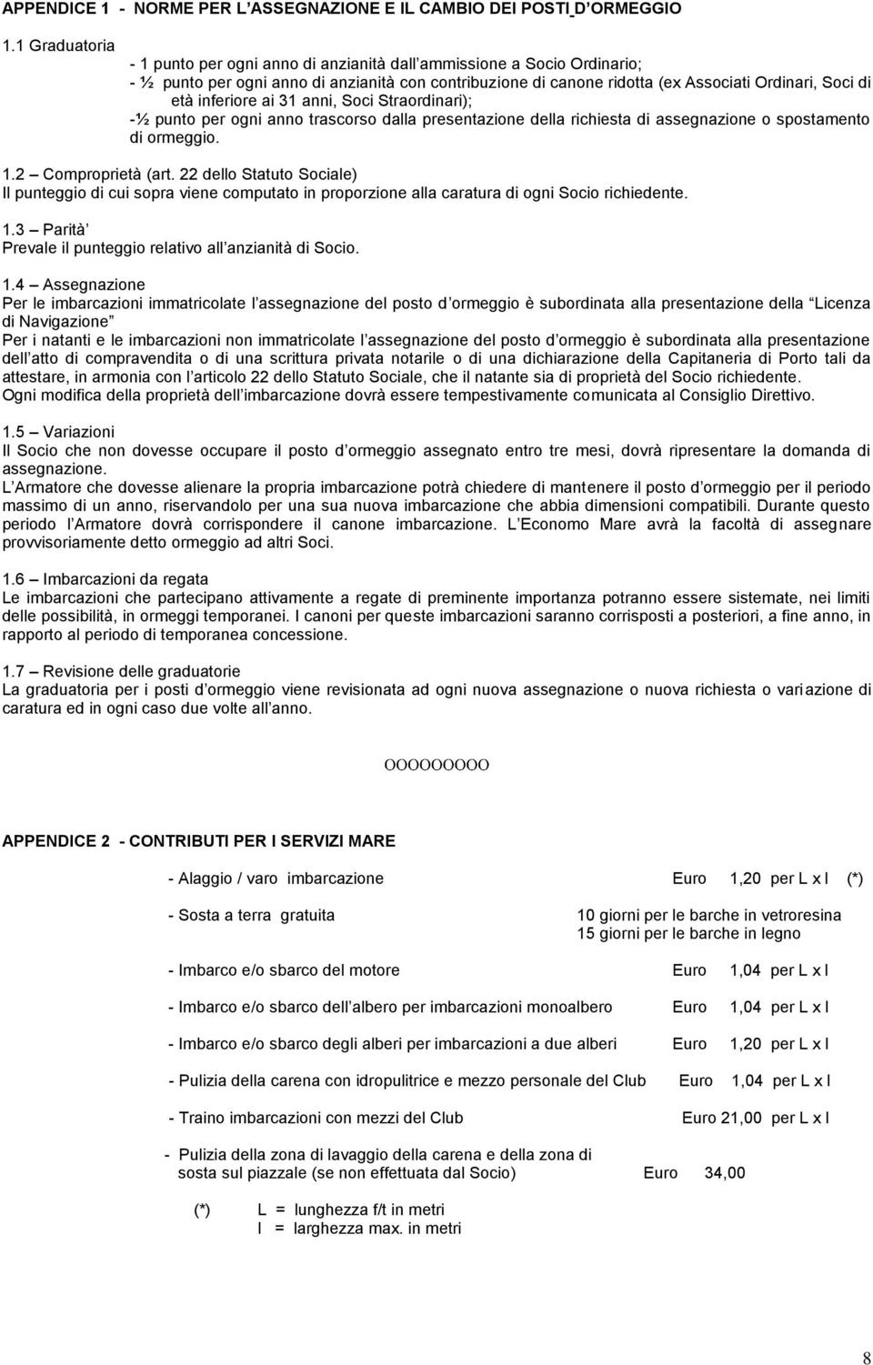 inferiore ai 31 anni, Soci Straordinari); -½ punto per ogni anno trascorso dalla presentazione della richiesta di assegnazione o spostamento di ormeggio. 1.2 Comproprietà (art.