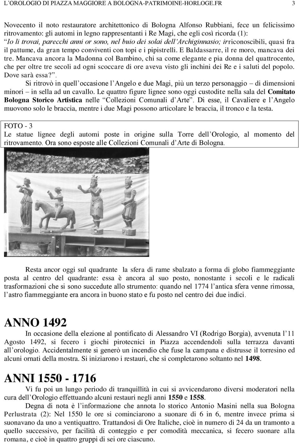 trovai, parecchi anni or sono, nel buio dei solai dell Archiginnasio; irriconoscibili, quasi fra il pattume, da gran tempo conviventi con topi e i pipistrelli.