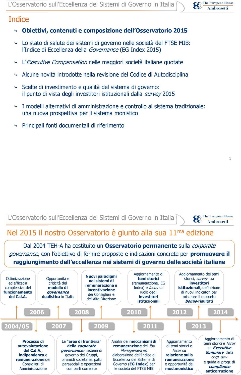 di vista degli investitori istituzionali dalla survey 2015 I modelli alternativi di amministrazione e controllo al sistema tradizionale: una nuova prospettiva per il sistema monistico Principali